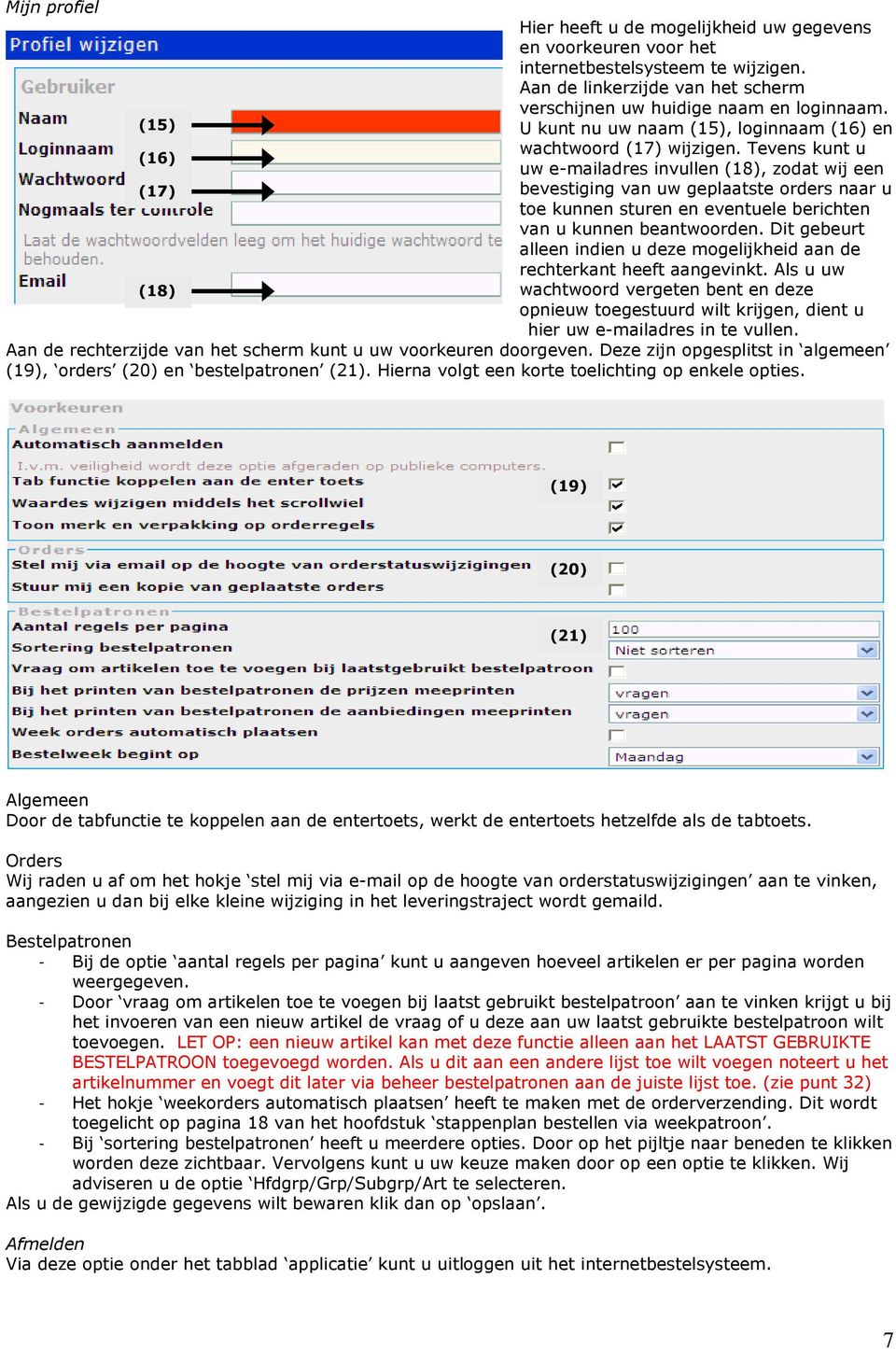 Tevens kunt u (16) uw e-mailadres invullen (18), zodat wij een (17) bevestiging van uw geplaatste orders naar u toe kunnen sturen en eventuele berichten van u kunnen beantwoorden.