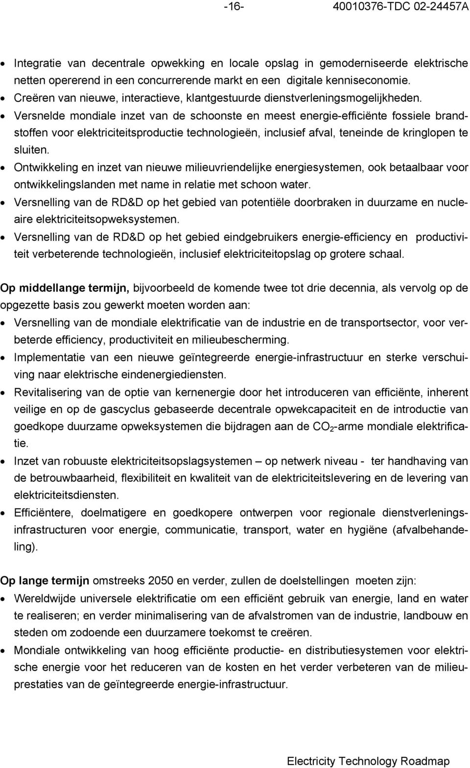 Versnelde mondiale inzet van de schoonste en meest energie-efficiënte fossiele brandstoffen voor elektriciteitsproductie technologieën, inclusief afval, teneinde de kringlopen te sluiten.