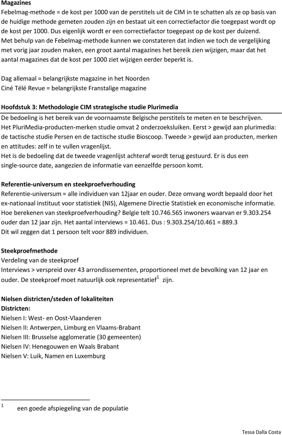 Met behulp van de Febelmag-methode kunnen we constateren dat indien we toch de vergelijking met vorig jaar zouden maken, een groot aantal magazines het bereik zien wijzigen, maar dat het aantal