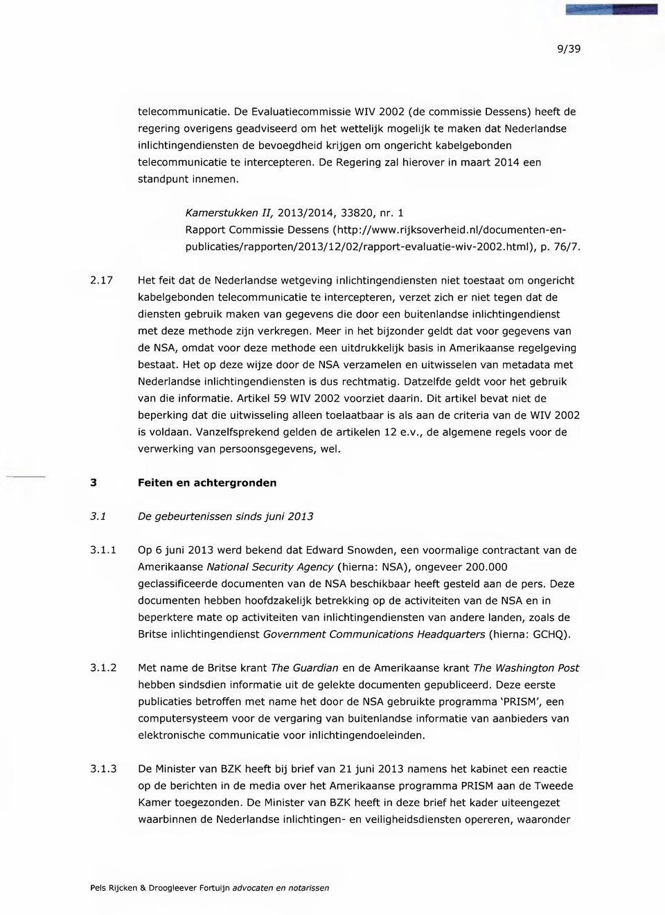 ongericht kabelgebonden telecommunicatie te intercepteren. De Regering zal hierover in maart 2014 een standpunt innemen. Kamerstukken II, 2013/2014, 33820, nr. 1 Rapport Commissie Dessens (http://www.