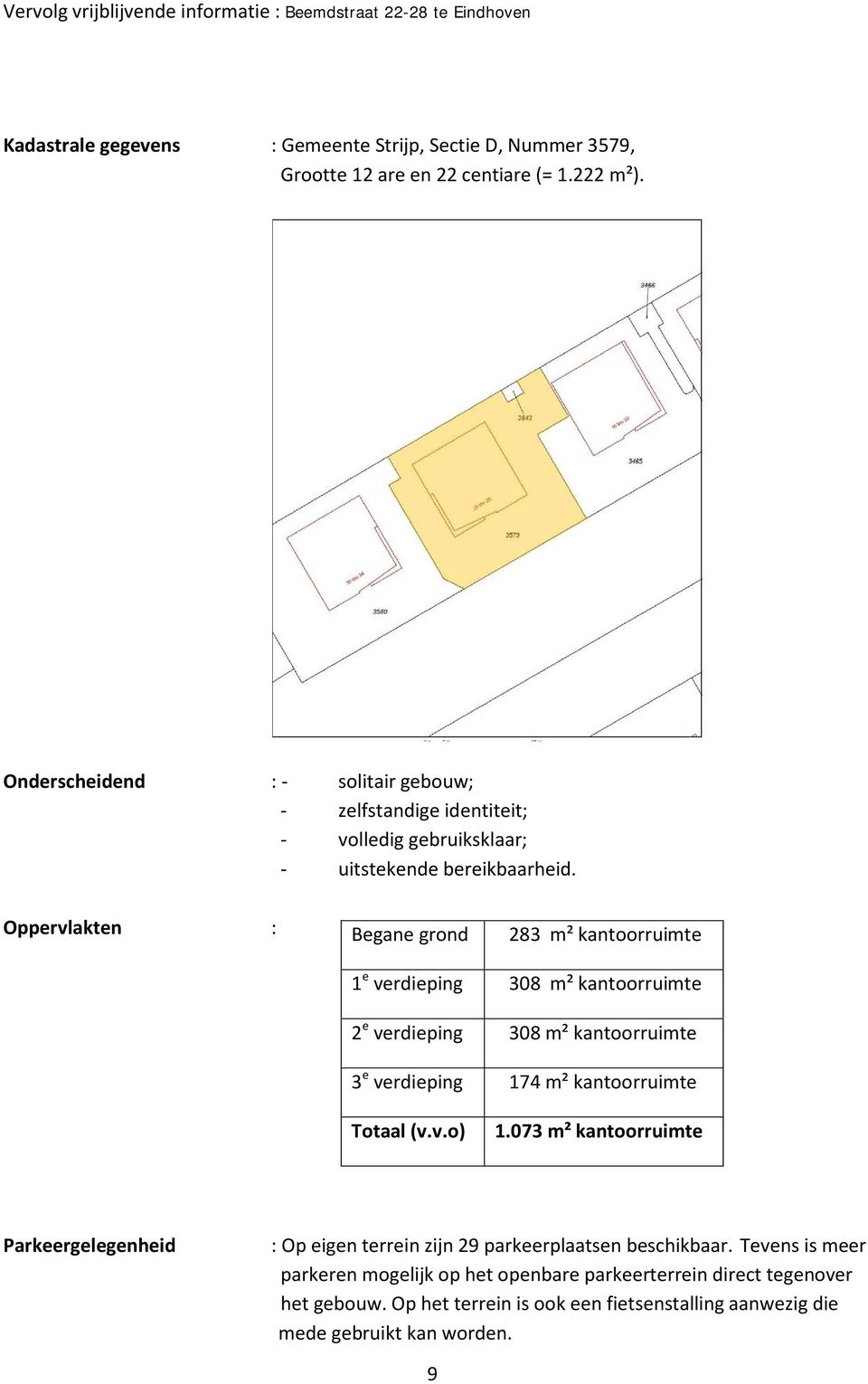 Oppervlakten : Begane grond 283 m² kantoorruimte 1 e verdieping 308 m² kantoorruimte 2 e verdieping 308 m² kantoorruimte 3 e verdieping 174 m² kantoorruimte Totaal (v.