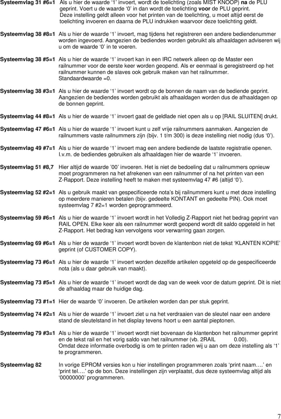 Systeemvlag 38 #8=1 Als u hier de waarde 1 invoert, mag tijdens het registreren een andere bediendenummer worden ingevoerd.