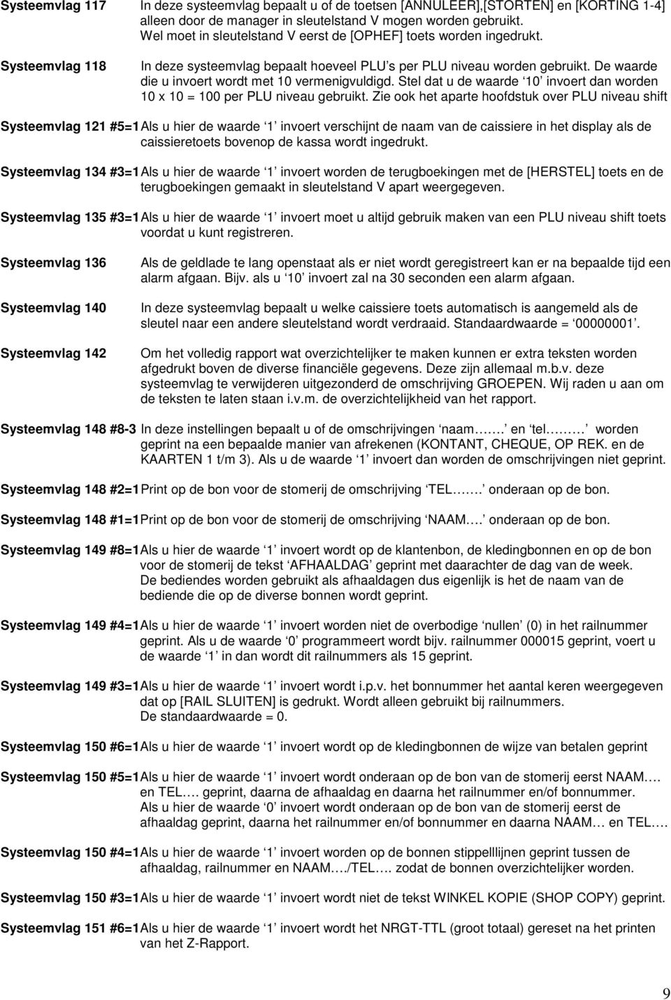 De waarde die u invoert wordt met 10 vermenigvuldigd. Stel dat u de waarde 10 invoert dan worden 10 x 10 = 100 per PLU niveau gebruikt.