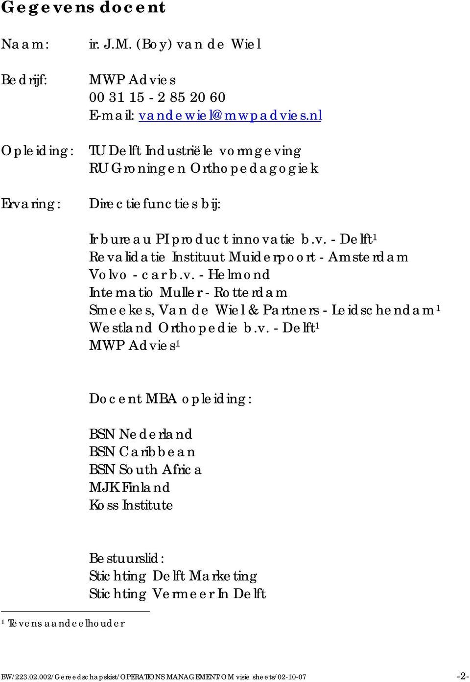 v. - Helmond Internatio Muller - Rotterdam Smeekes, Van de Wiel & Partners - Leidschendam 1 Westland Orthopedie b.v. - Delft 1 MWP Advies 1 Docent MBA opleiding: BSN Nederland BSN