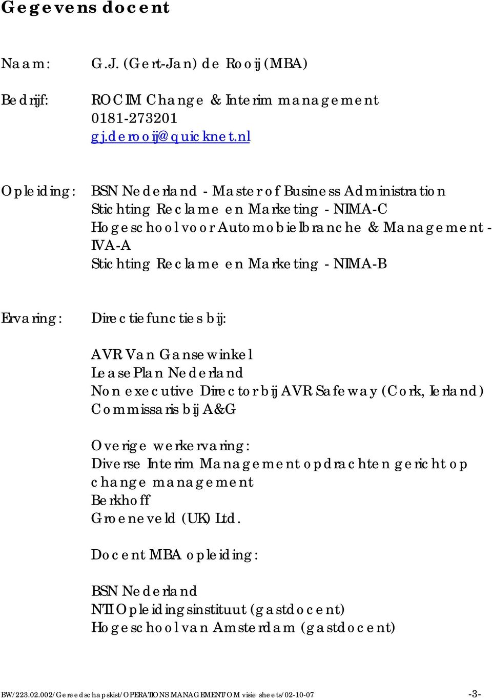 NIMA-B Ervaring: Directiefuncties bij: AVR Van Gansewinkel LeasePlan Nederland Non executive Director bij AVR Safeway (Cork, Ierland) Commissaris bij A&G Overige werkervaring: Diverse Interim