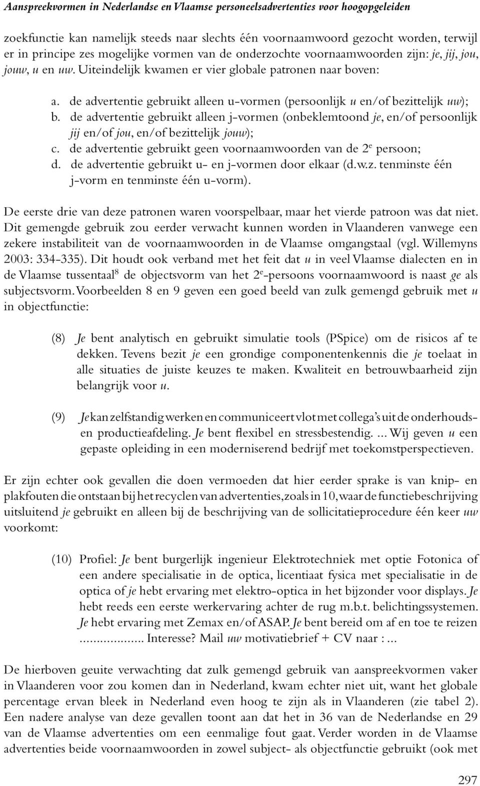 de advertentie gebruikt alleen u-vormen (persoonlijk u en/of bezittelijk uw); b. de advertentie gebruikt alleen j-vormen (onbeklemtoond je, en/of persoonlijk jij en/of jou, en/of bezittelijk jouw); c.