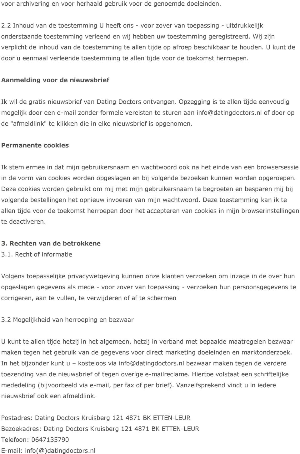 Wij zijn verplicht de inhoud van de toestemming te allen tijde op afroep beschikbaar te houden. U kunt de door u eenmaal verleende toestemming te allen tijde voor de toekomst herroepen.