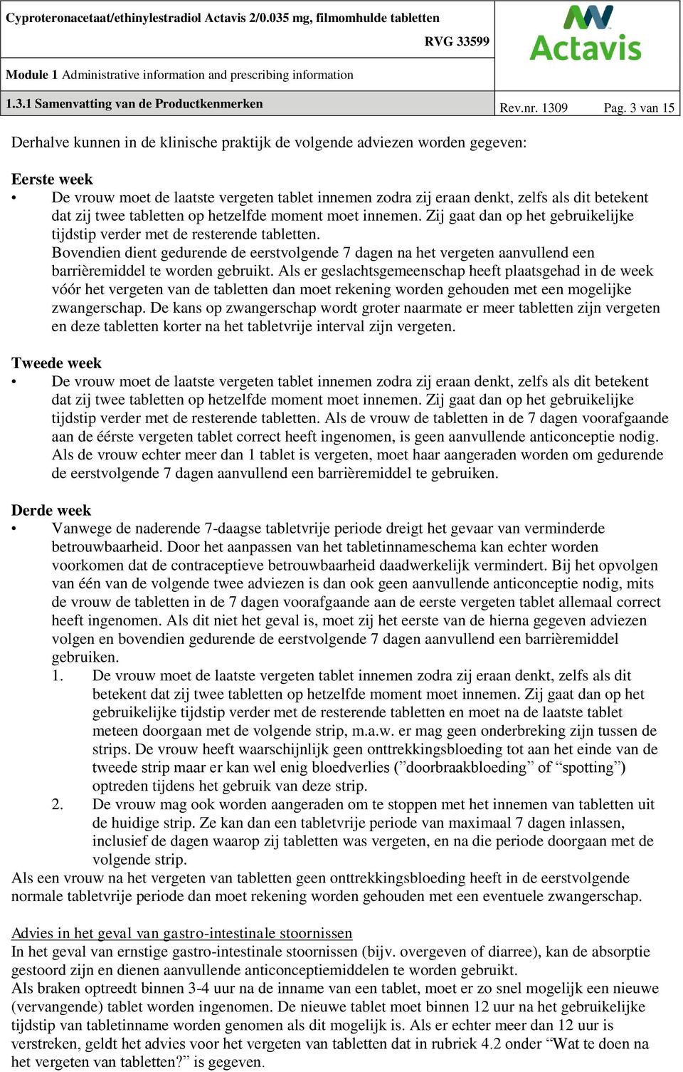 zij twee tabletten op hetzelfde moment moet innemen. Zij gaat dan op het gebruikelijke tijdstip verder met de resterende tabletten.