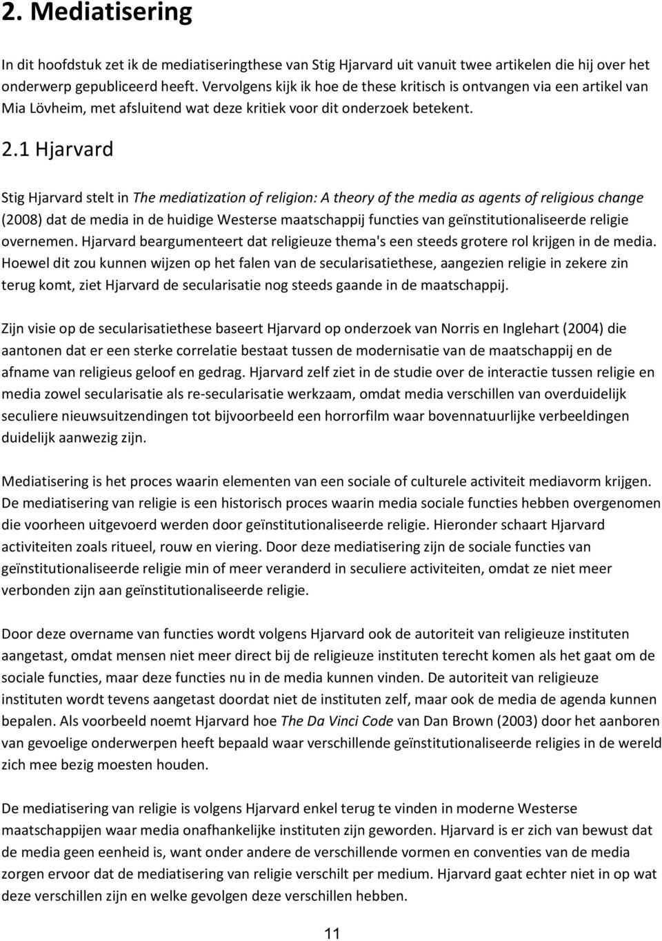 1 Hjarvard Stig Hjarvard stelt in The mediatization of religion: A theory of the media as agents of religious change (2008) dat de media in de huidige Westerse maatschappij functies van