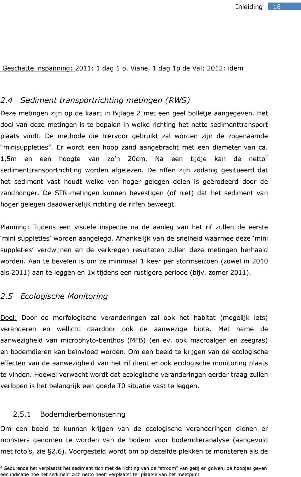 Er wordt een hoop zand aangebracht met een diameter van ca. 1,5m en een hoogte van zo n 20cm. Na een tijdje kan de netto 2 sedimenttransportrichting worden afgelezen.