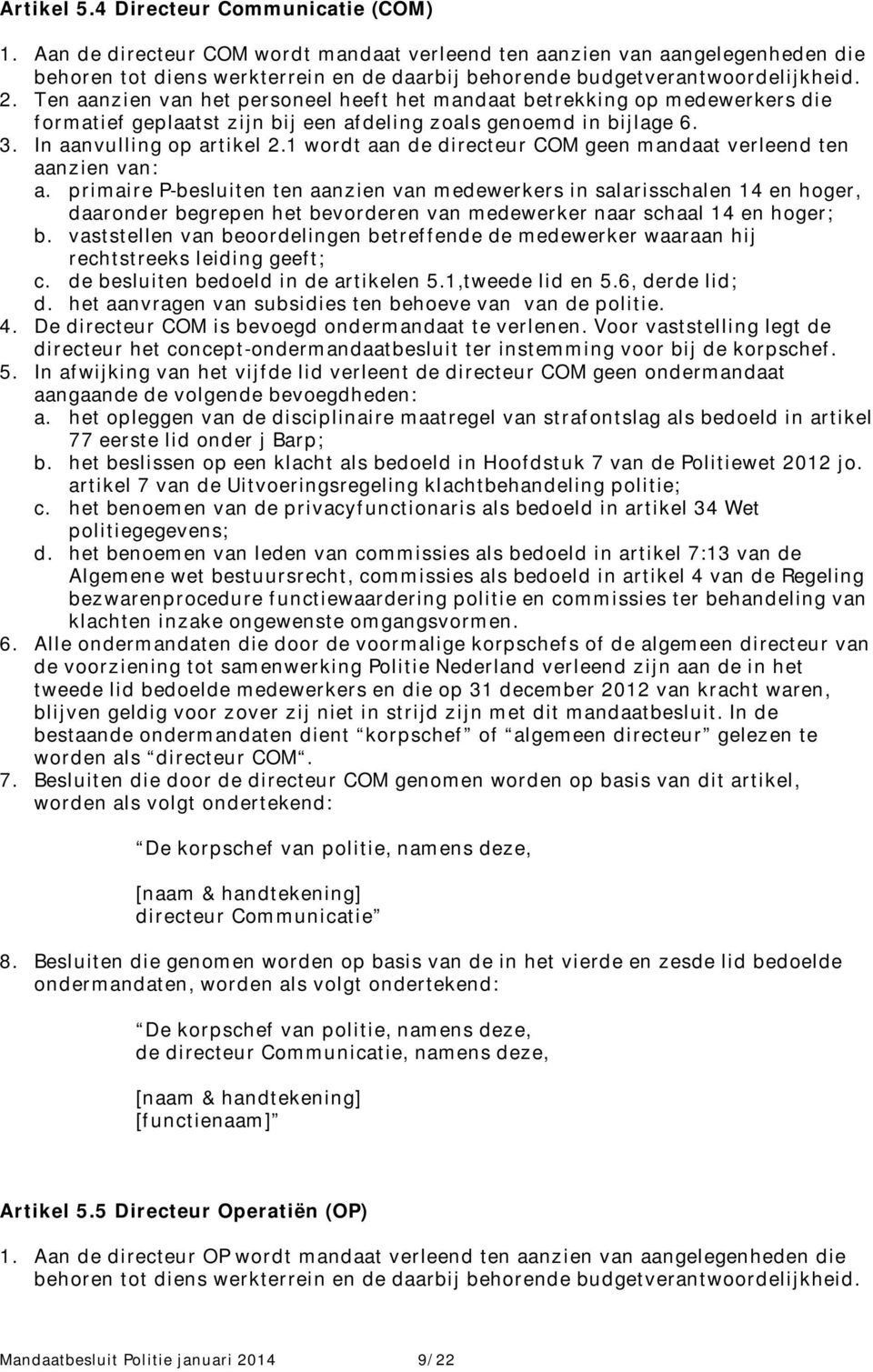 Ten aanzien van het personeel heeft het mandaat betrekking op medewerkers die formatief geplaatst zijn bij een afdeling zoals genoemd in bijlage 6. 3. In aanvulling op artikel 2.