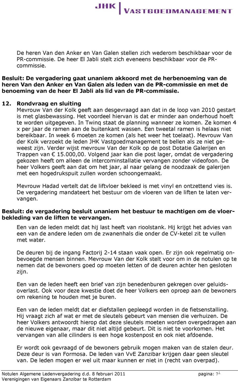 PR-commissie. 12. Rondvraag en sluiting Mevrouw Van der Kolk geeft aan desgevraagd aan dat in de loop van 2010 gestart is met glasbewassing.