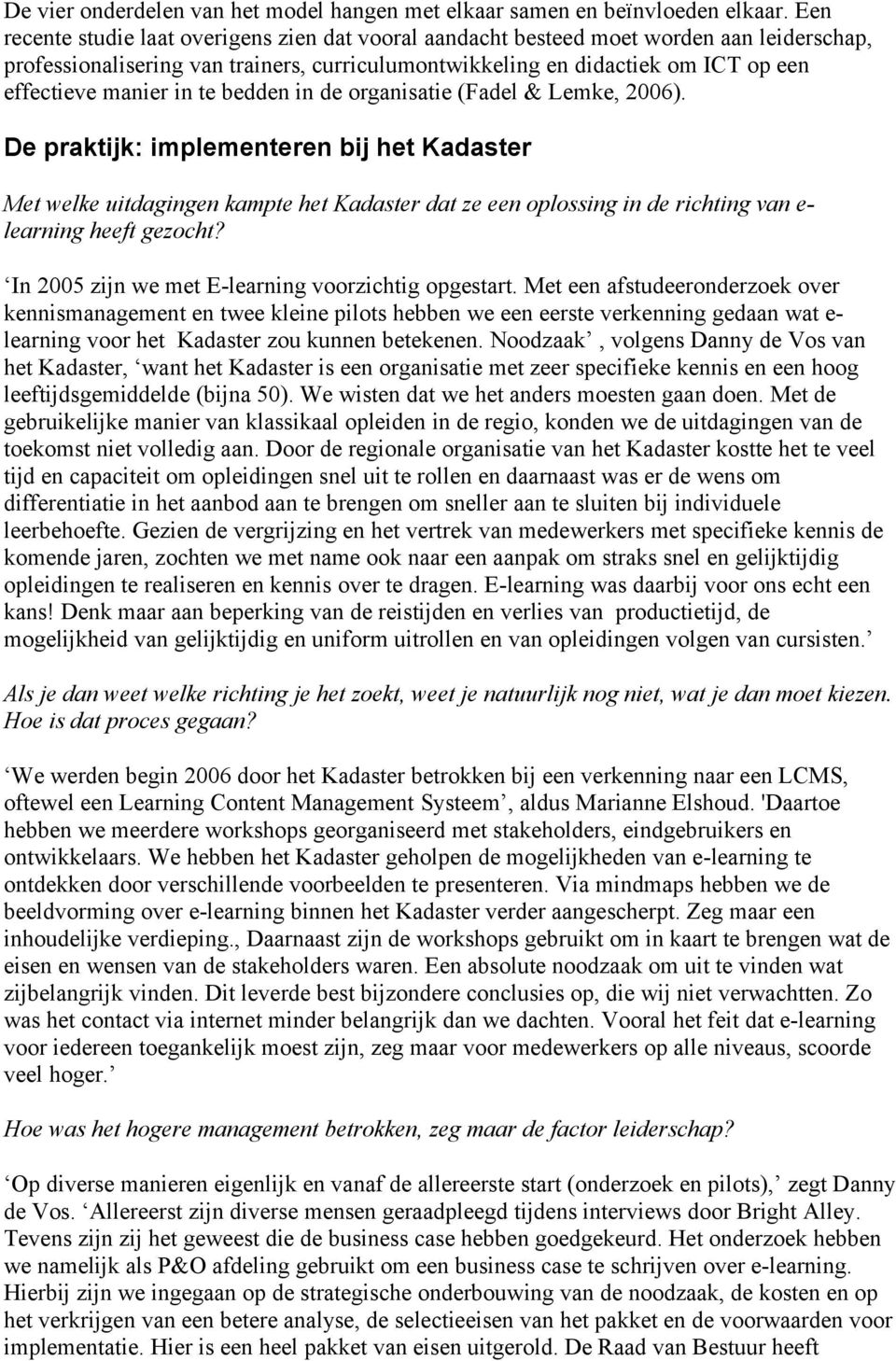 in te bedden in de organisatie (Fadel & Lemke, 2006).