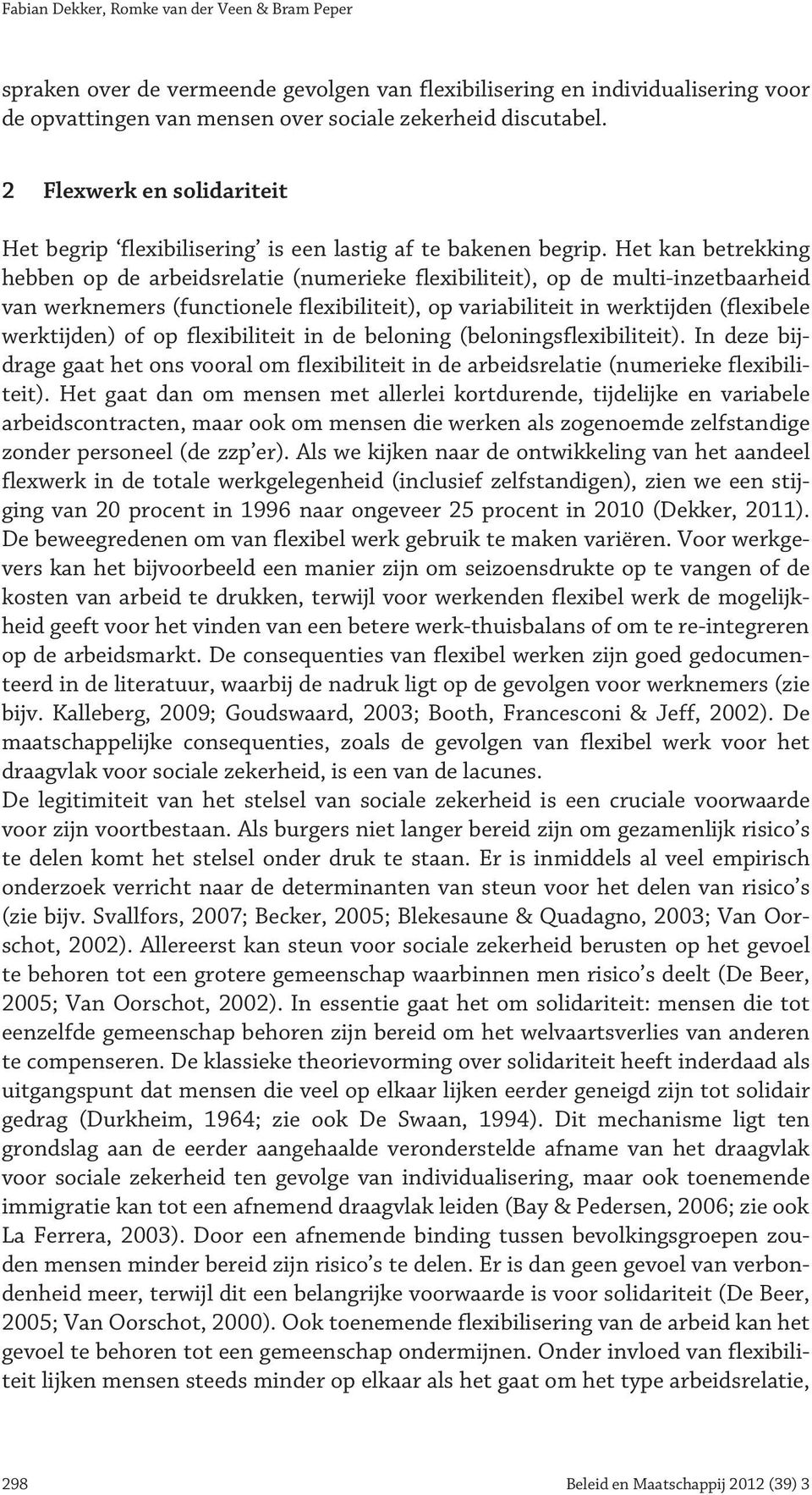 Het kan betrekking hebben op de arbeidsrelatie (numerieke flexibiliteit), op de multi-inzetbaarheid van werknemers (functionele flexibiliteit), op variabiliteit in werktijden (flexibele werktijden)