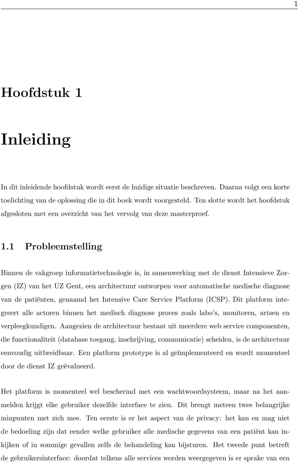 1 Probleemstelling Binnen de vakgroep informatietechnologie is, in samenwerking met de dienst Intensieve Zorgen (IZ) van het UZ Gent, een architectuur ontworpen voor automatische medische diagnose