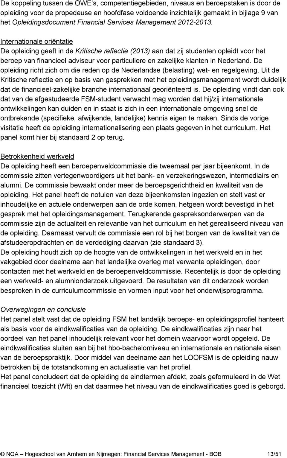 Internationale oriëntatie De opleiding geeft in de Kritische reflectie (2013) aan dat zij studenten opleidt voor het beroep van financieel adviseur voor particuliere en zakelijke klanten in Nederland.