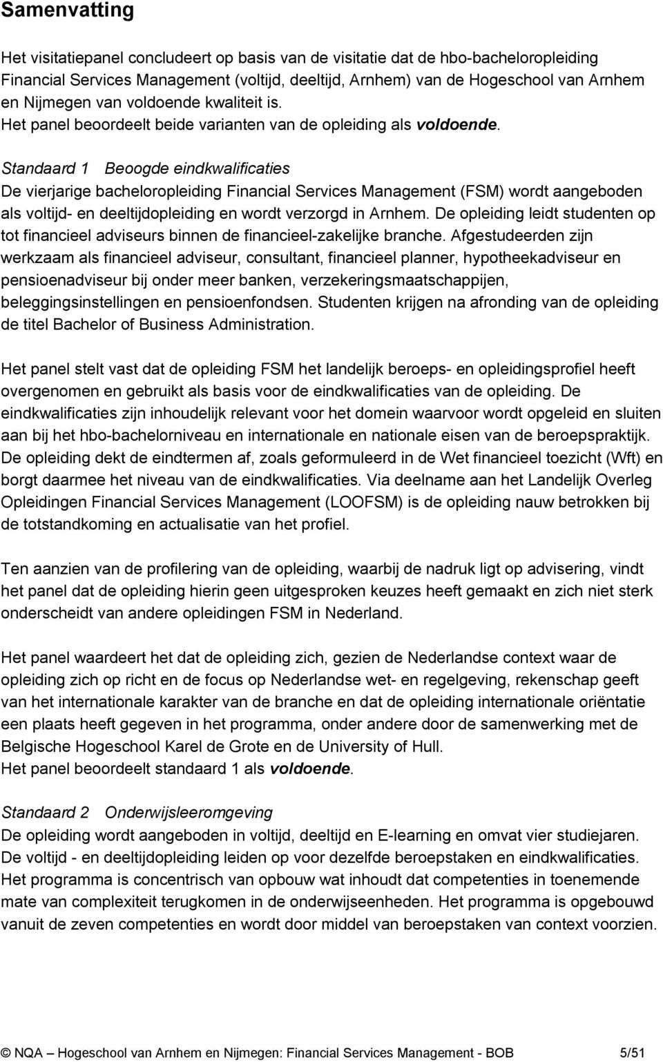 Standaard 1 Beoogde eindkwalificaties De vierjarige bacheloropleiding Financial Services Management (FSM) wordt aangeboden als voltijd- en deeltijdopleiding en wordt verzorgd in Arnhem.