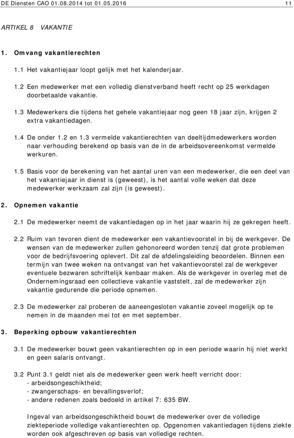 3 vermelde vakantierechten van deeltijdmedewerkers worden naar verhouding berekend op basis van de in de arbeidsovereenkomst vermelde werkuren. 1.