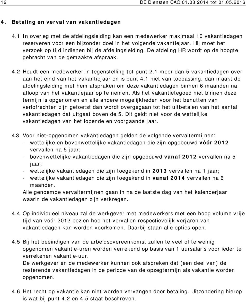 Hij moet het verzoek op tijd indienen bij de afdelingsleiding. De afdeling HR wordt op de hoogte gebracht van de gemaakte afspraak. 4.2 Houdt een medewerker in tegenstelling tot punt 2.