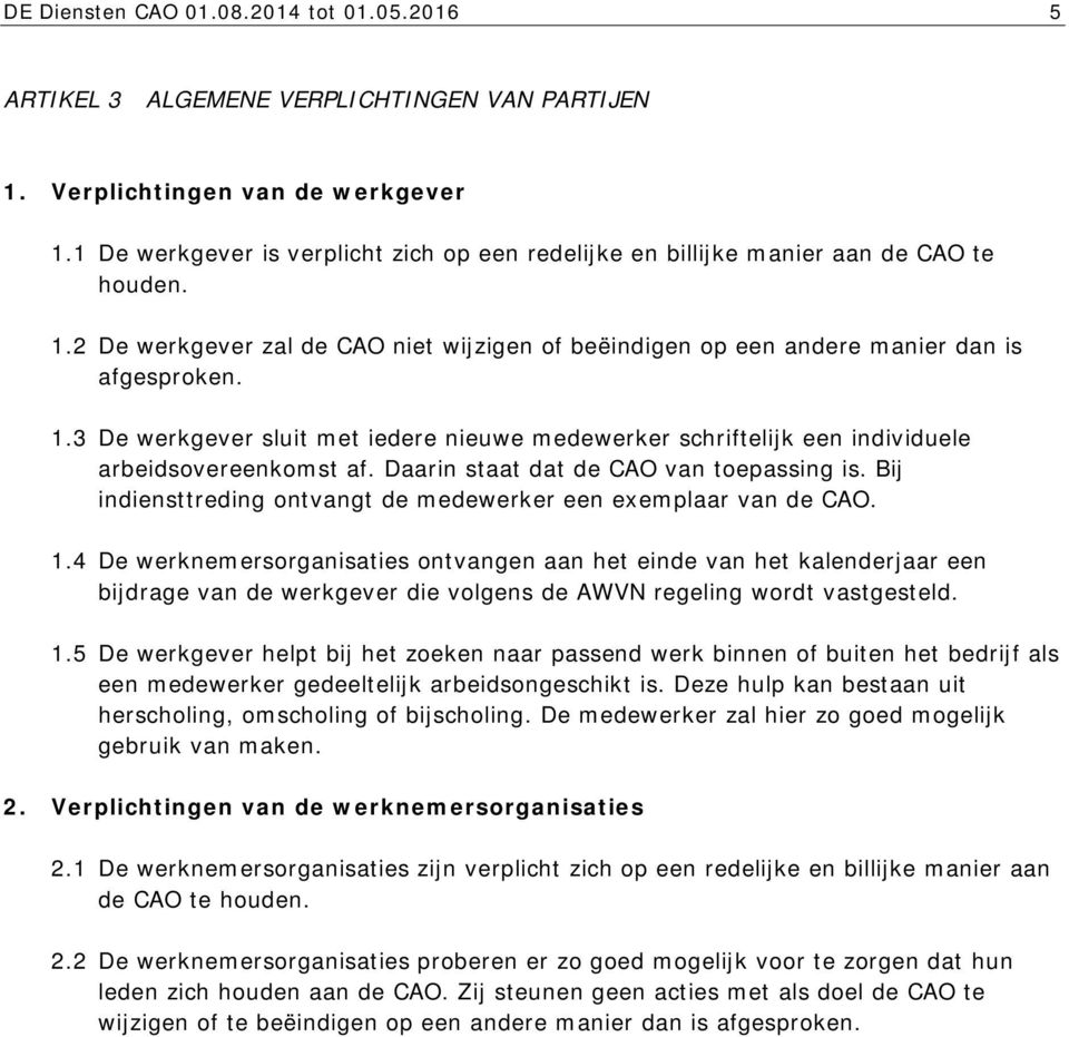 Daarin staat dat de CAO van toepassing is. Bij indiensttreding ontvangt de medewerker een exemplaar van de CAO. 1.