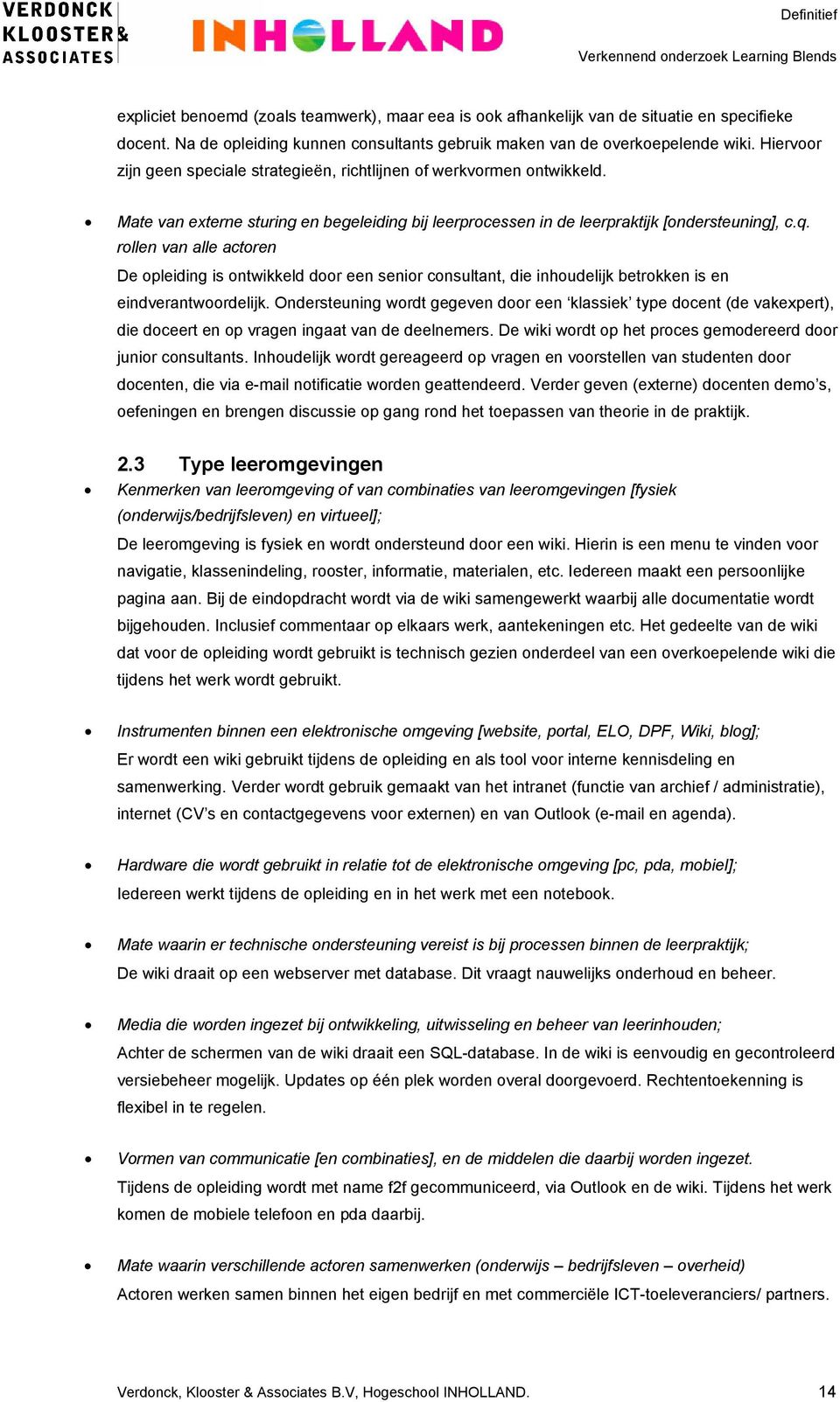 rollen van alle actoren De opleiding is ontwikkeld door een senior consultant, die inhoudelijk betrokken is en eindverantwoordelijk.