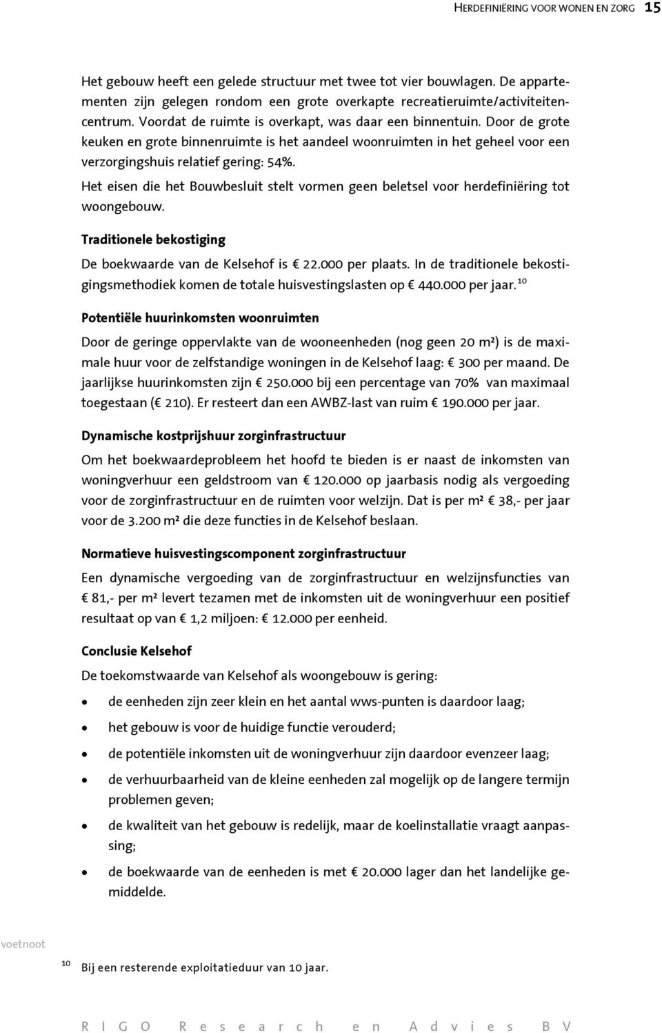 Het eisen die het Bouwbesluit stelt vormen geen beletsel voor herdefiniëring tot woongebouw. Traditionele bekostiging De boekwaarde van de Kelsehof is 22.000 per plaats.