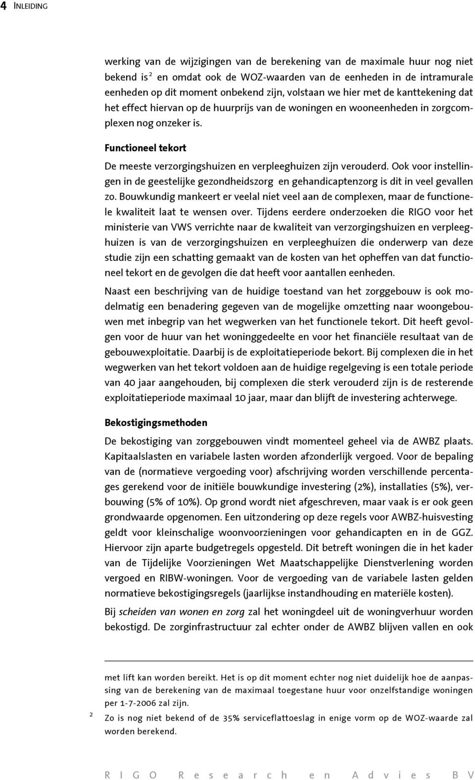 Functioneel tekort De meeste verzorgingshuizen en verpleeghuizen zijn verouderd. Ook voor instellingen in de geestelijke gezondheidszorg en gehandicaptenzorg is dit in veel gevallen zo.