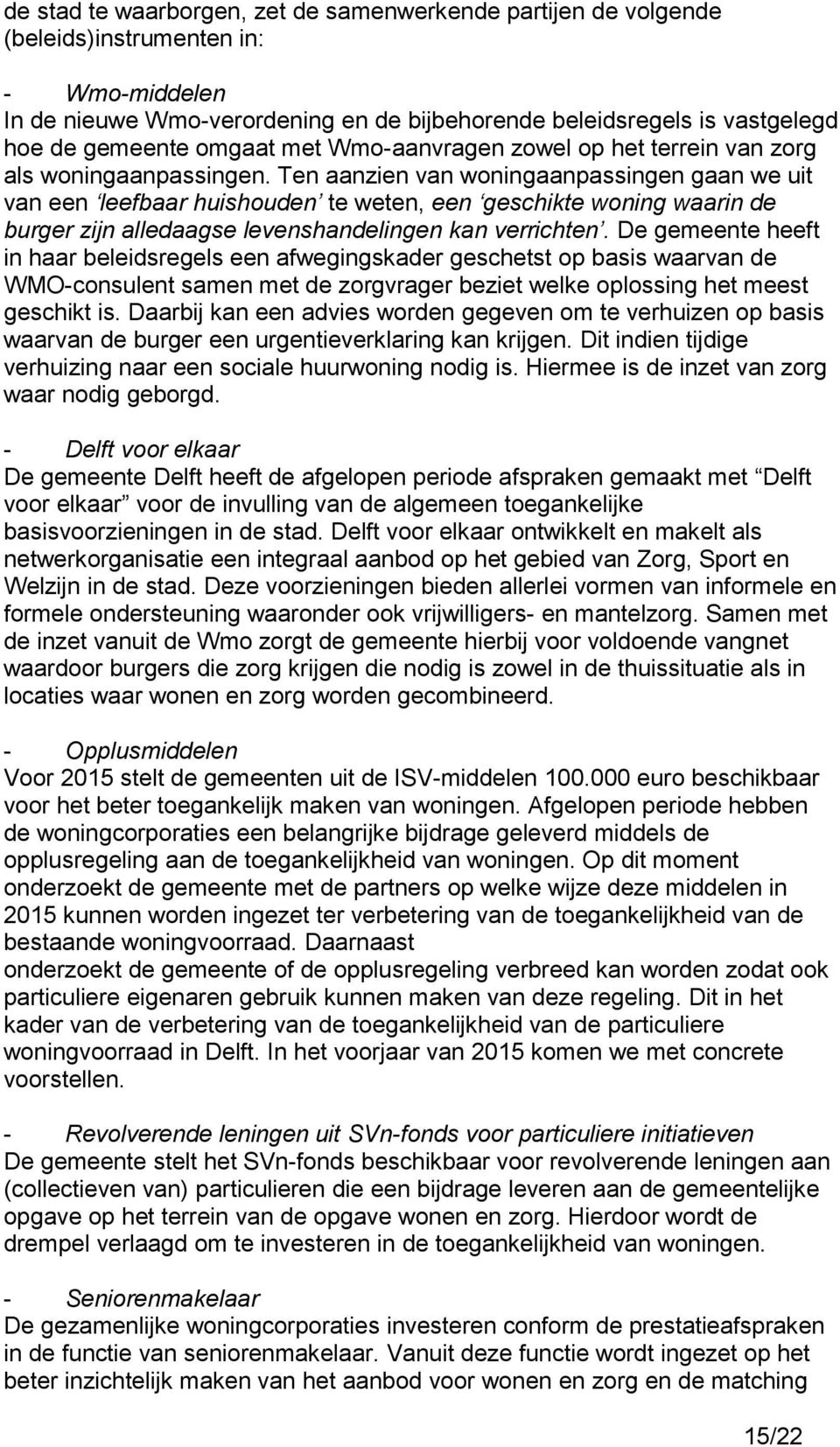 Ten aanzien van woningaanpassingen gaan we uit van een leefbaar huishouden te weten, een geschikte woning waarin de burger zijn alledaagse levenshandelingen kan verrichten.