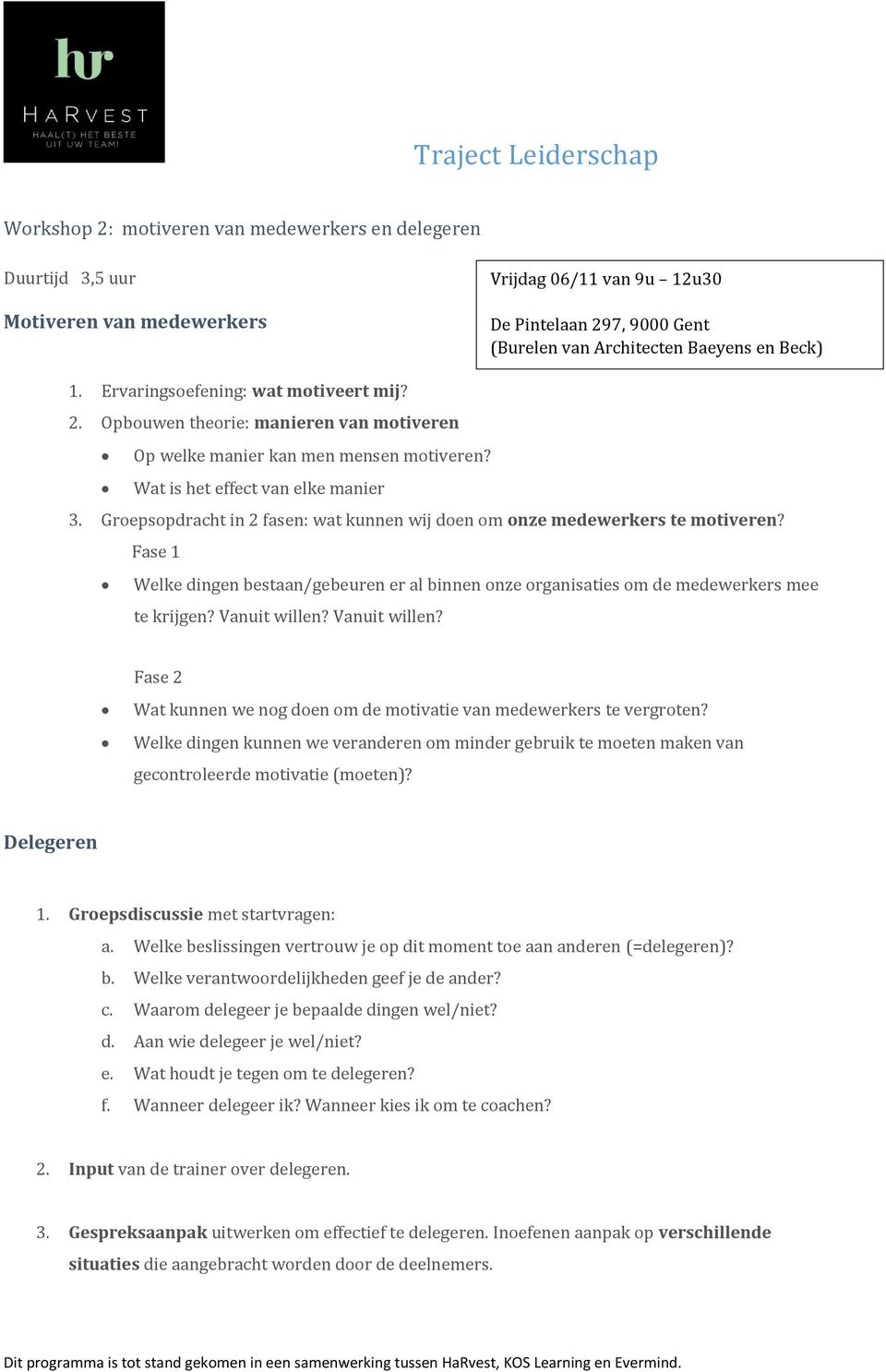 Groepsopdracht in 2 fasen: wat kunnen wij doen om onze medewerkers te motiveren? Fase 1 Welke dingen bestaan/gebeuren er al binnen onze organisaties om de medewerkers mee te krijgen? Vanuit willen?