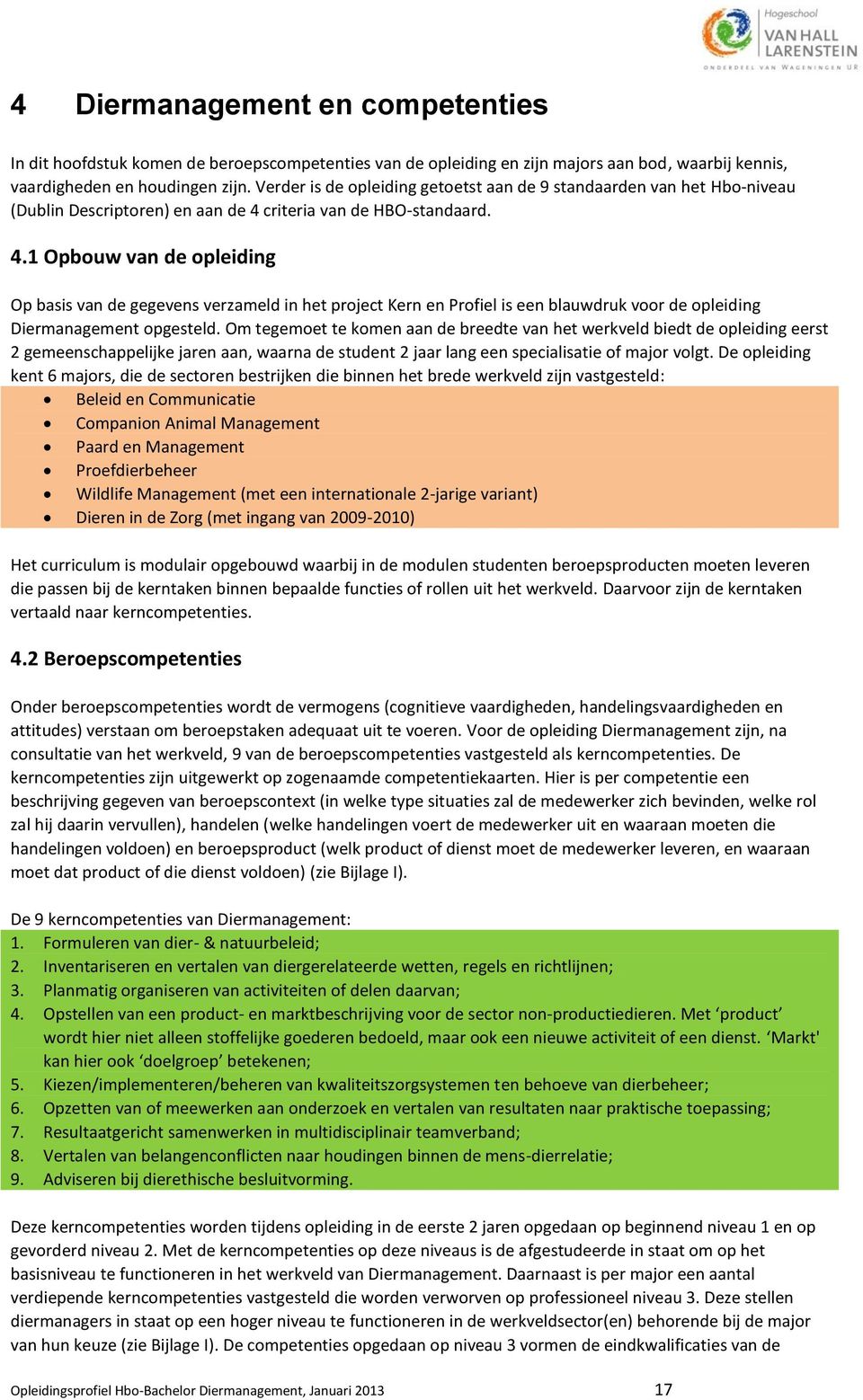 criteria van de HBO-standaard. 4.1 Opbouw van de opleiding Op basis van de gegevens verzameld in het project Kern en Profiel is een blauwdruk voor de opleiding Diermanagement opgesteld.