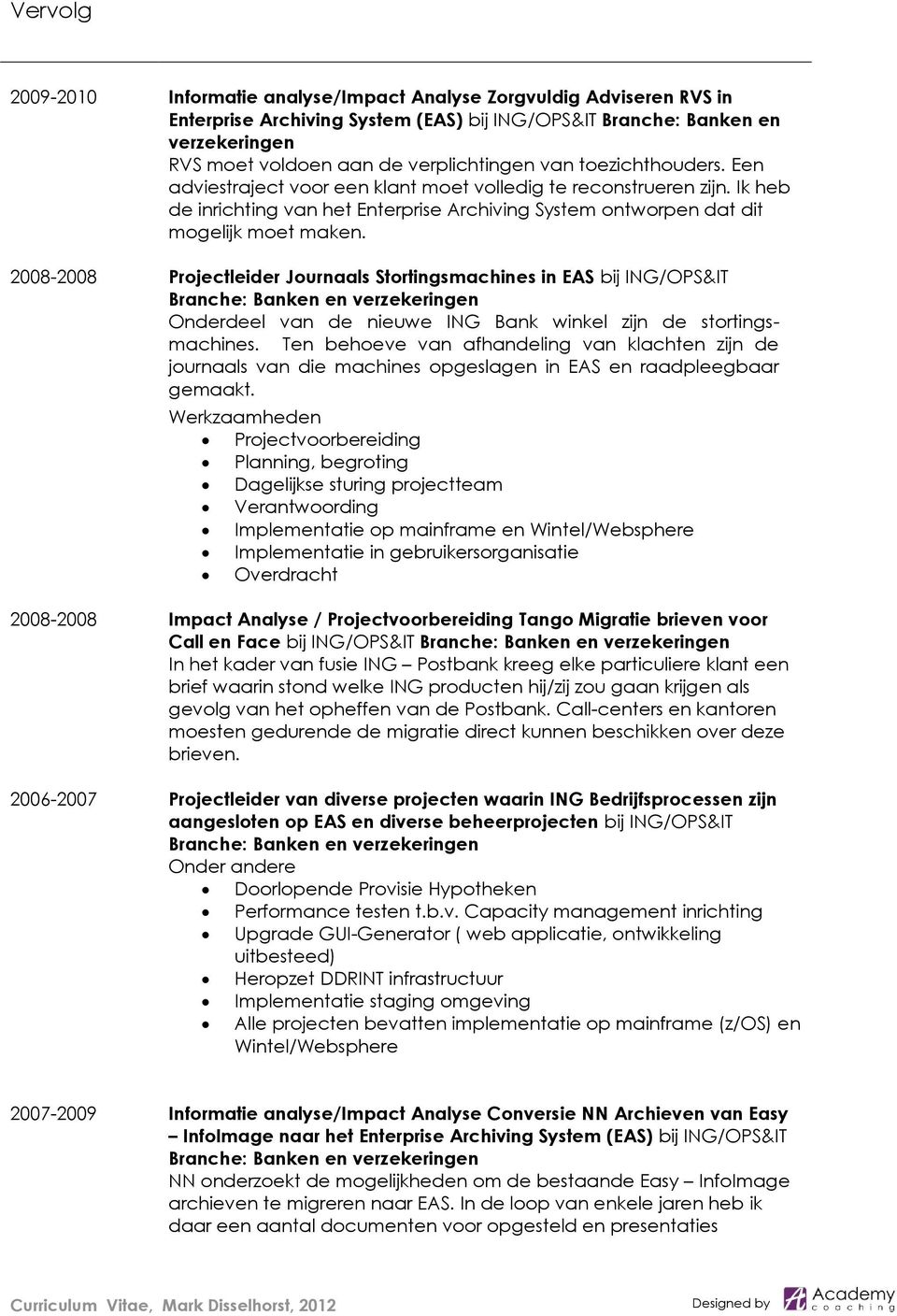 2008-2008 Projectleider Journaals Stortingsmachines in EAS bij ING/OPS&IT Branche: Banken en verzekeringen Onderdeel van de nieuwe ING Bank winkel zijn de stortingsmachines.