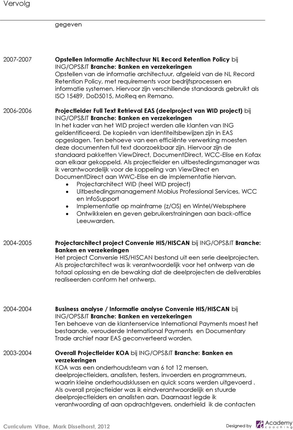 2006-2006 Projectleider Full Text Retrieval EAS (deelproject van WID project) bij ING/OPS&IT Branche: Banken en verzekeringen In het kader van het WID project werden alle klanten van ING