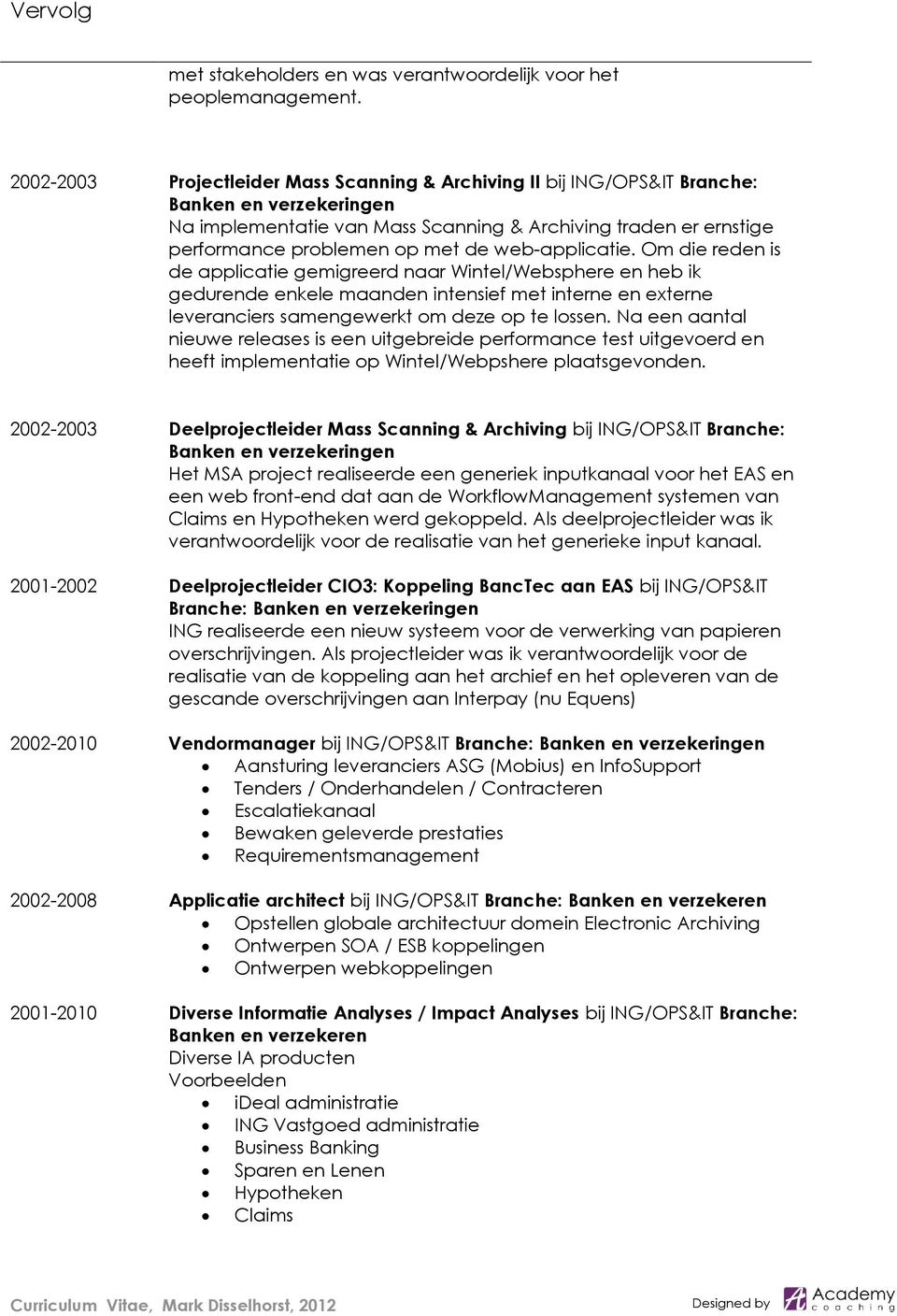 web-applicatie. Om die reden is de applicatie gemigreerd naar Wintel/Websphere en heb ik gedurende enkele maanden intensief met interne en externe leveranciers samengewerkt om deze op te lossen.