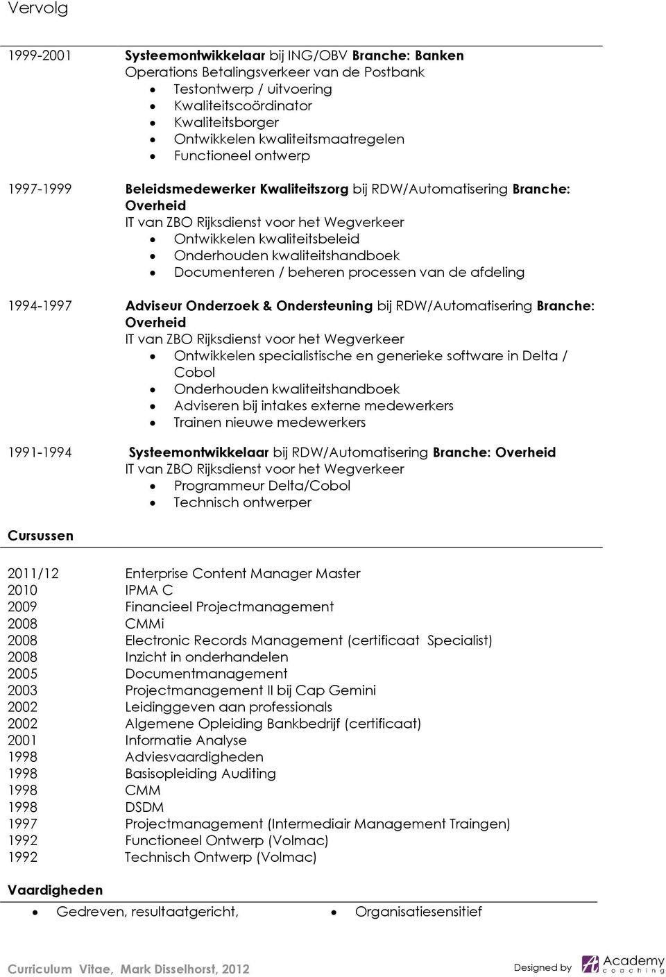 kwaliteitshandboek Documenteren / beheren processen van de afdeling 1994-1997 Adviseur Onderzoek & Ondersteuning bij RDW/Automatisering Branche: Overheid IT van ZBO Rijksdienst voor het Wegverkeer