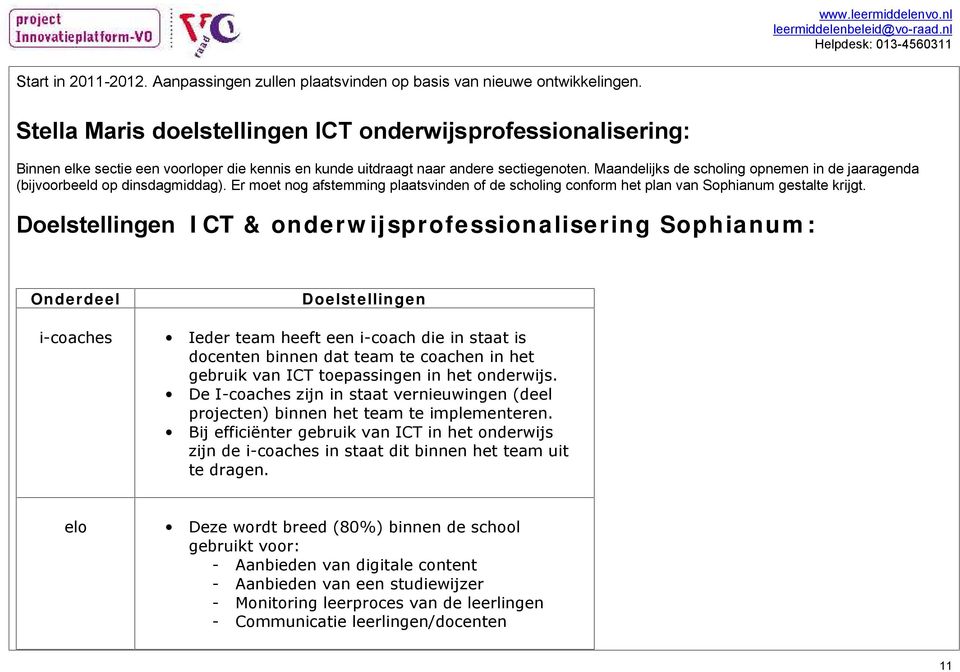 Maandelijks de scholing opnemen in de jaaragenda (bijvoorbeeld op dinsdagmiddag). Er moet nog afstemming plaatsvinden of de scholing conform het plan van Sophianum gestalte krijgt.