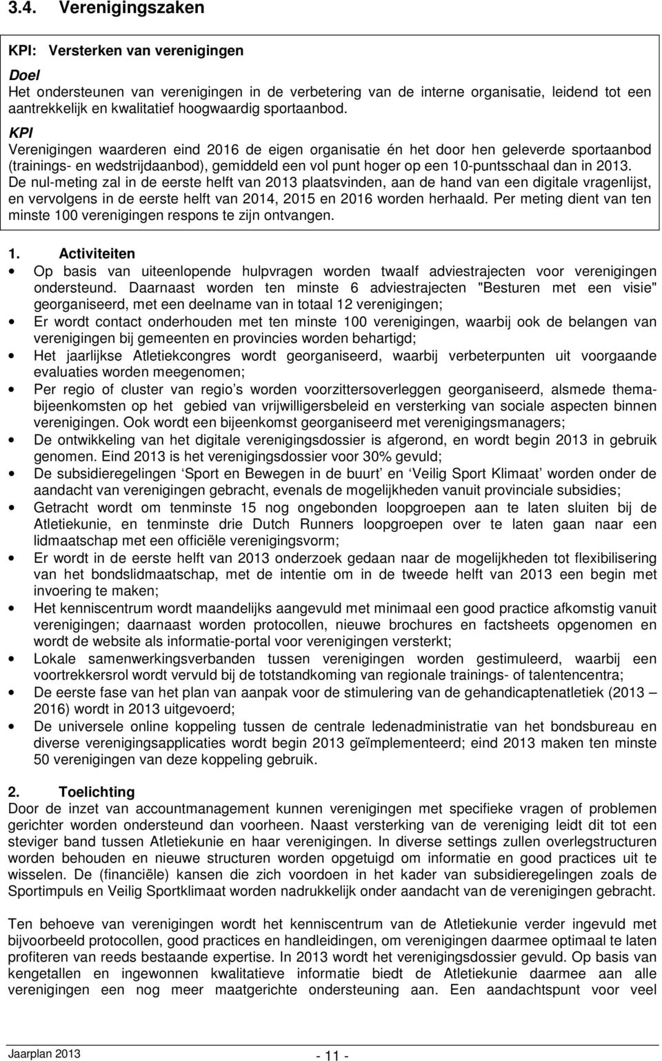 KPI Verenigingen waarderen eind 2016 de eigen organisatie én het door hen geleverde sportaanbod (trainings- en wedstrijdaanbod), gemiddeld een vol punt hoger op een 10-puntsschaal dan in 2013.