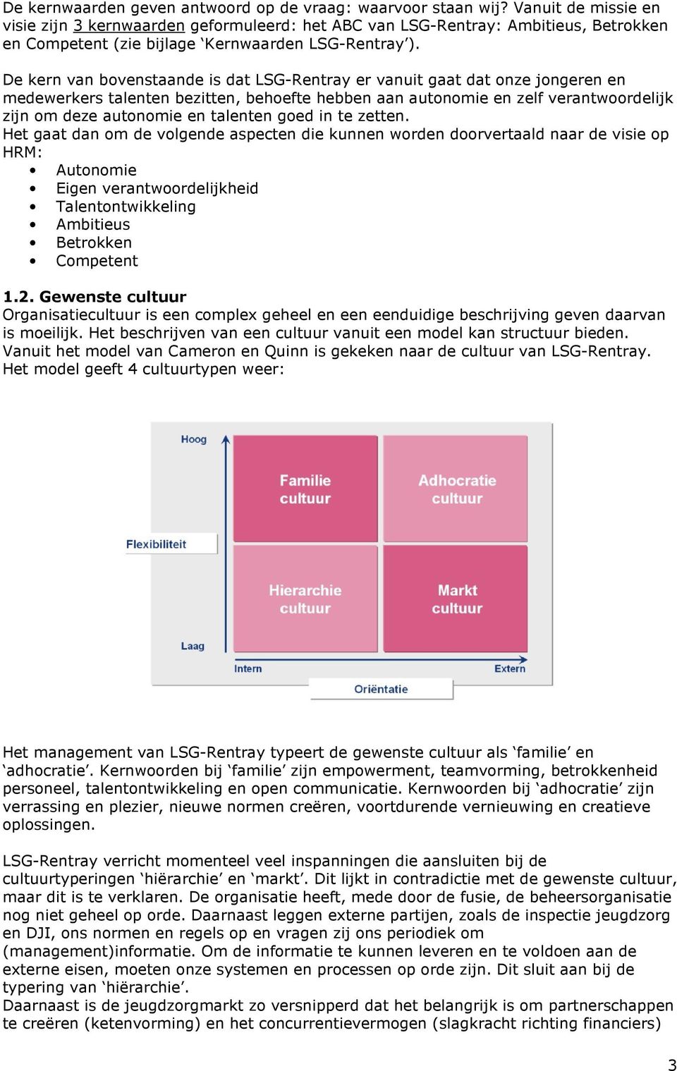 De kern van bovenstaande is dat LSG-Rentray er vanuit gaat dat onze jongeren en medewerkers talenten bezitten, behoefte hebben aan autonomie en zelf verantwoordelijk zijn om deze autonomie en