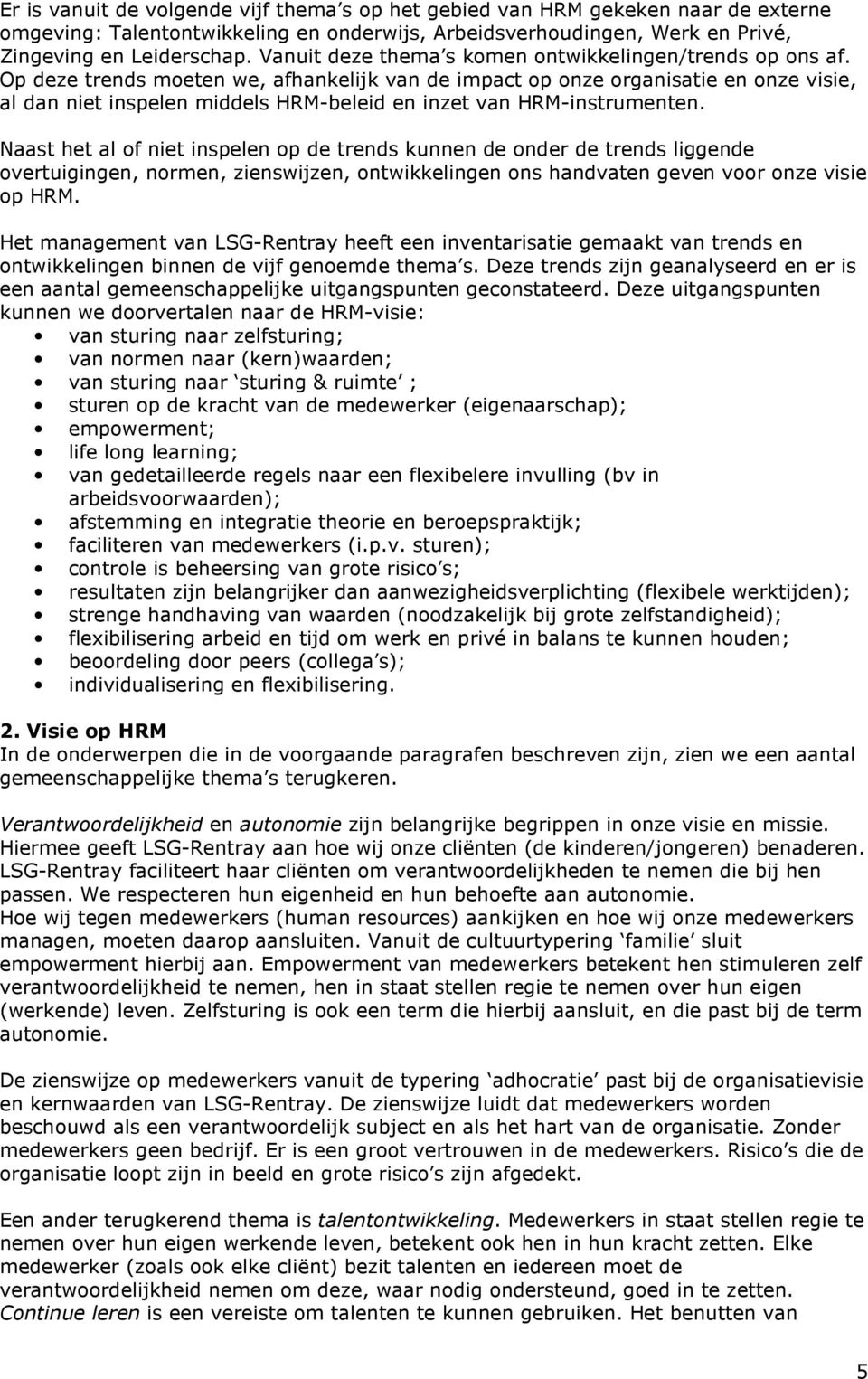 Op deze trends moeten we, afhankelijk van de impact op onze organisatie en onze visie, al dan niet inspelen middels HRM-beleid en inzet van HRM-instrumenten.