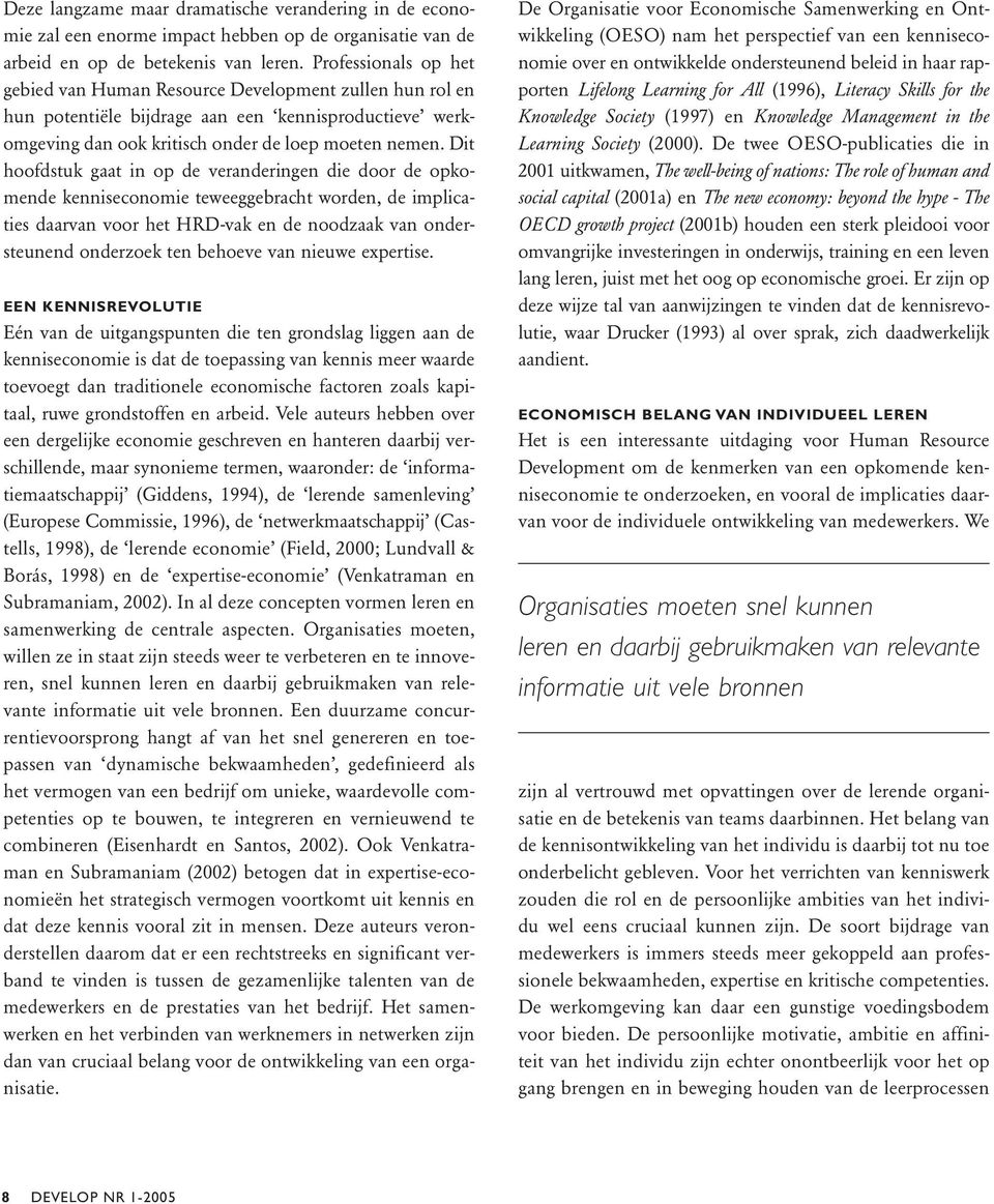 Dit hoofdstuk gaat in op de veranderingen die door de opkomende kenniseconomie teweeggebracht worden, de implicaties daarvan voor het HRD-vak en de noodzaak van ondersteunend onderzoek ten behoeve