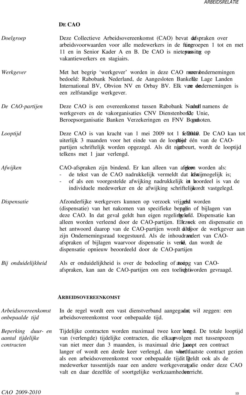 Met het begrip werkgever worden in deze CAO meerdere ondernemingen bedoeld: Rabobank Nederland, de Aangesloten Banken, De Lage Landen International BV, Obvion NV en Orbay BV.