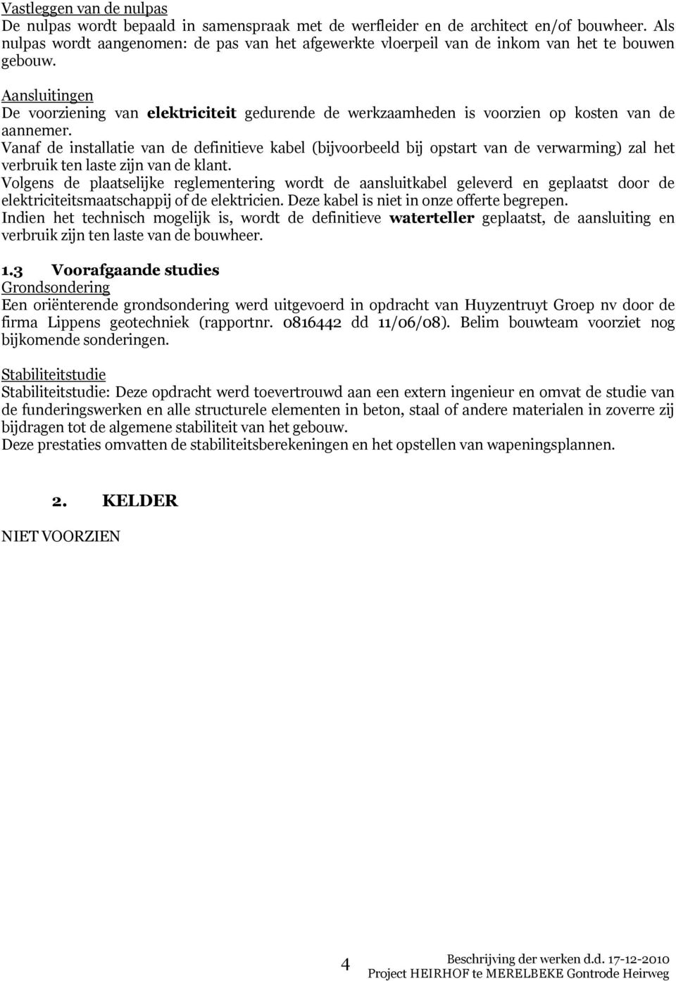 Aansluitingen De voorziening van elektriciteit gedurende de werkzaamheden is voorzien op kosten van de aannemer.