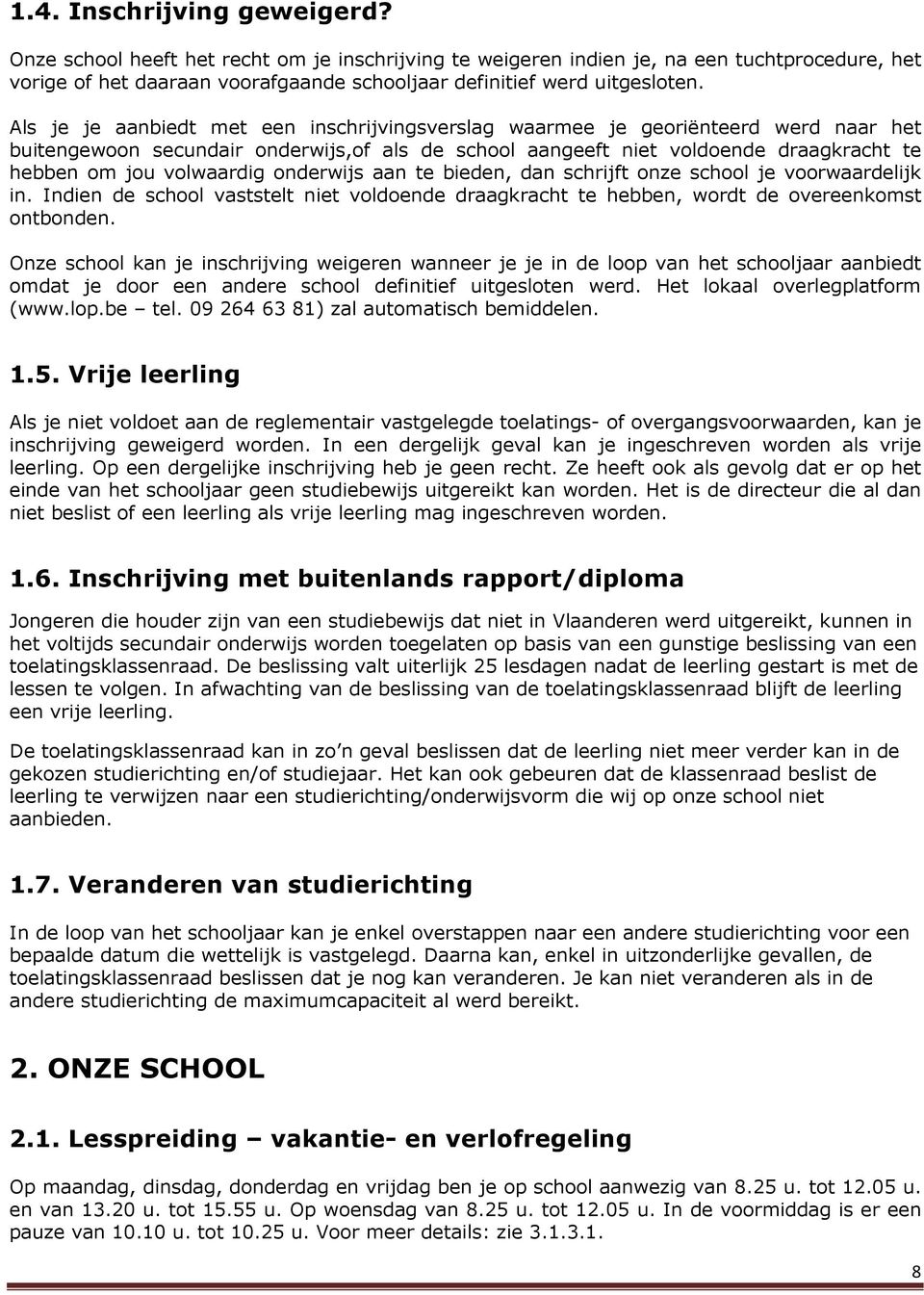 onderwijs aan te bieden, dan schrijft onze school je voorwaardelijk in. Indien de school vaststelt niet voldoende draagkracht te hebben, wordt de overeenkomst ontbonden.