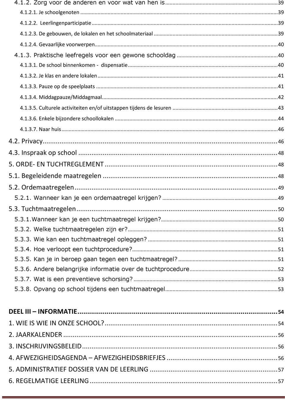 .. 42 4.1.3.5. Culturele activiteiten en/of uitstappen tijdens de lesuren... 43 4.1.3.6. Enkele bijzondere schoollokalen... 44 4.1.3.7. Naar huis... 46 4.2. Privacy... 46 4.3. Inspraak op school.