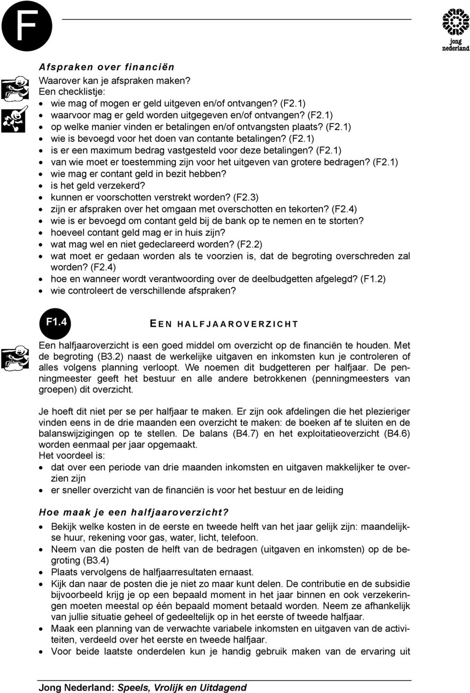 (F2.1) wie mag er contant geld in bezit hebben? is het geld verzekerd? kunnen er voorschotten verstrekt worden? (F2.3) zijn er afspraken over het omgaan met overschotten en tekorten? (F2.4) wie is er bevoegd om contant geld bij de bank op te nemen en te storten?