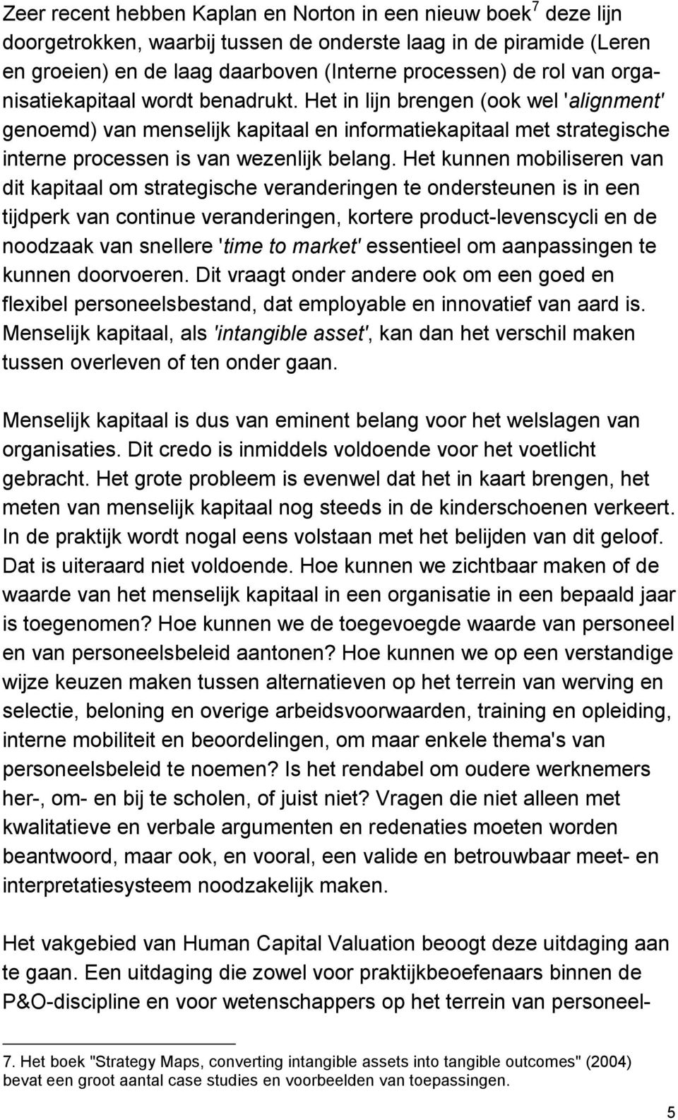 Het kunnen mobiliseren van dit kapitaal om strategische veranderingen te ondersteunen is in een tijdperk van continue veranderingen, kortere product-levenscycli en de noodzaak van snellere 'time to