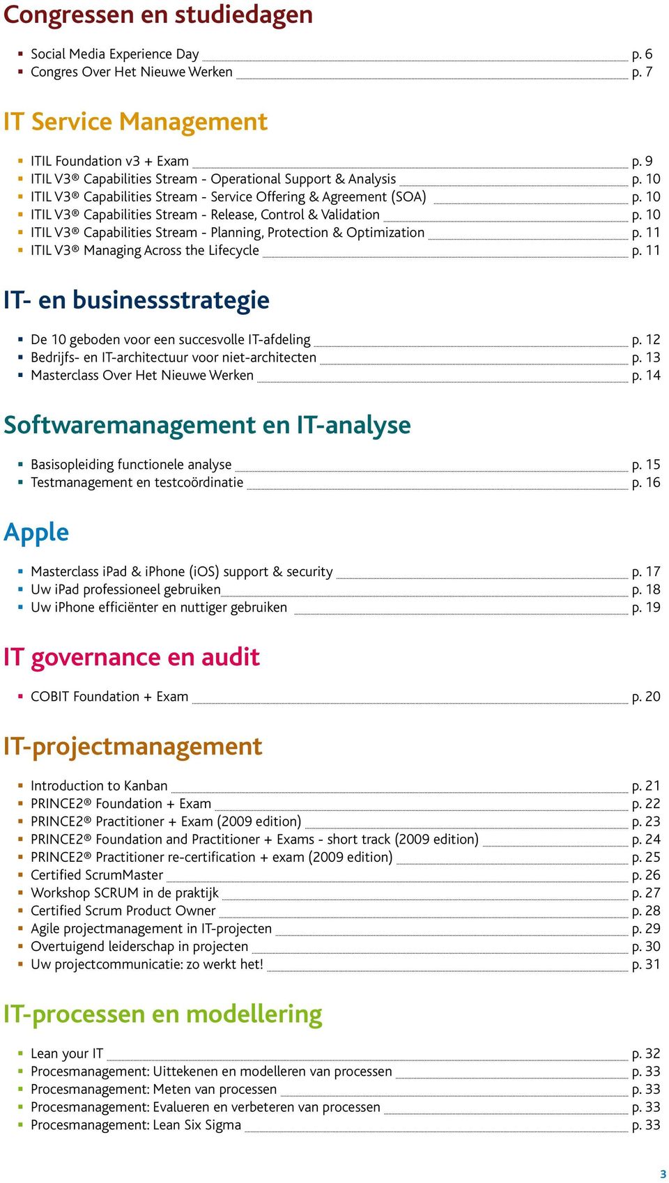 11 ITIL V3 Maagig Across the Lifecycle p. 11 IT- e busiessstrategie De 10 gebode voor ee succesvolle IT-afdelig p. 12 Bedrijfs- e IT-architectuur voor iet-architecte p.