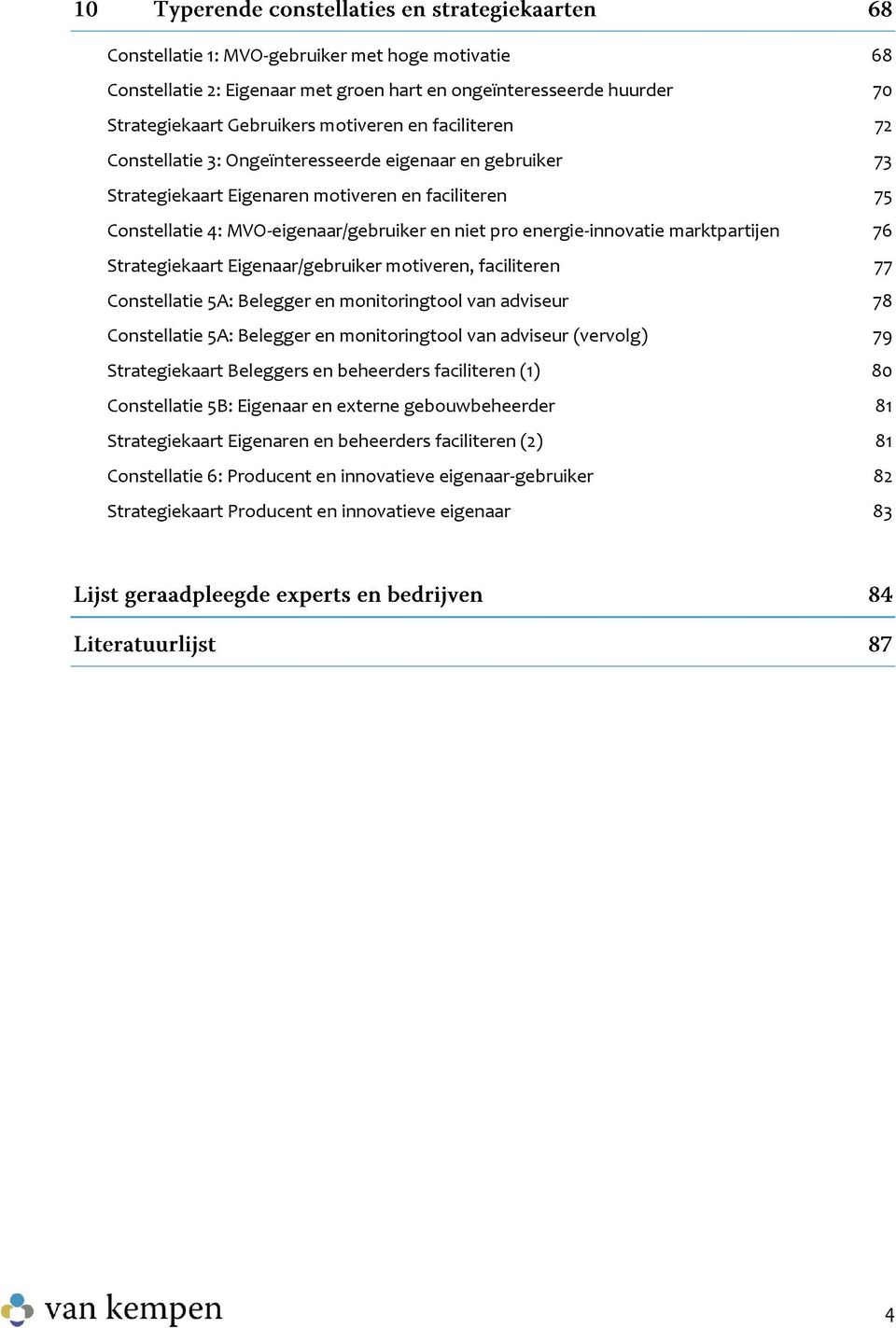 Eigenaar/gebruiker motiveren, faciliteren 77 Constellatie 5A: Belegger en monitoringtool van adviseur 78 Constellatie 5A: Belegger en monitoringtool van adviseur (vervolg) 79 Strategiekaart Beleggers