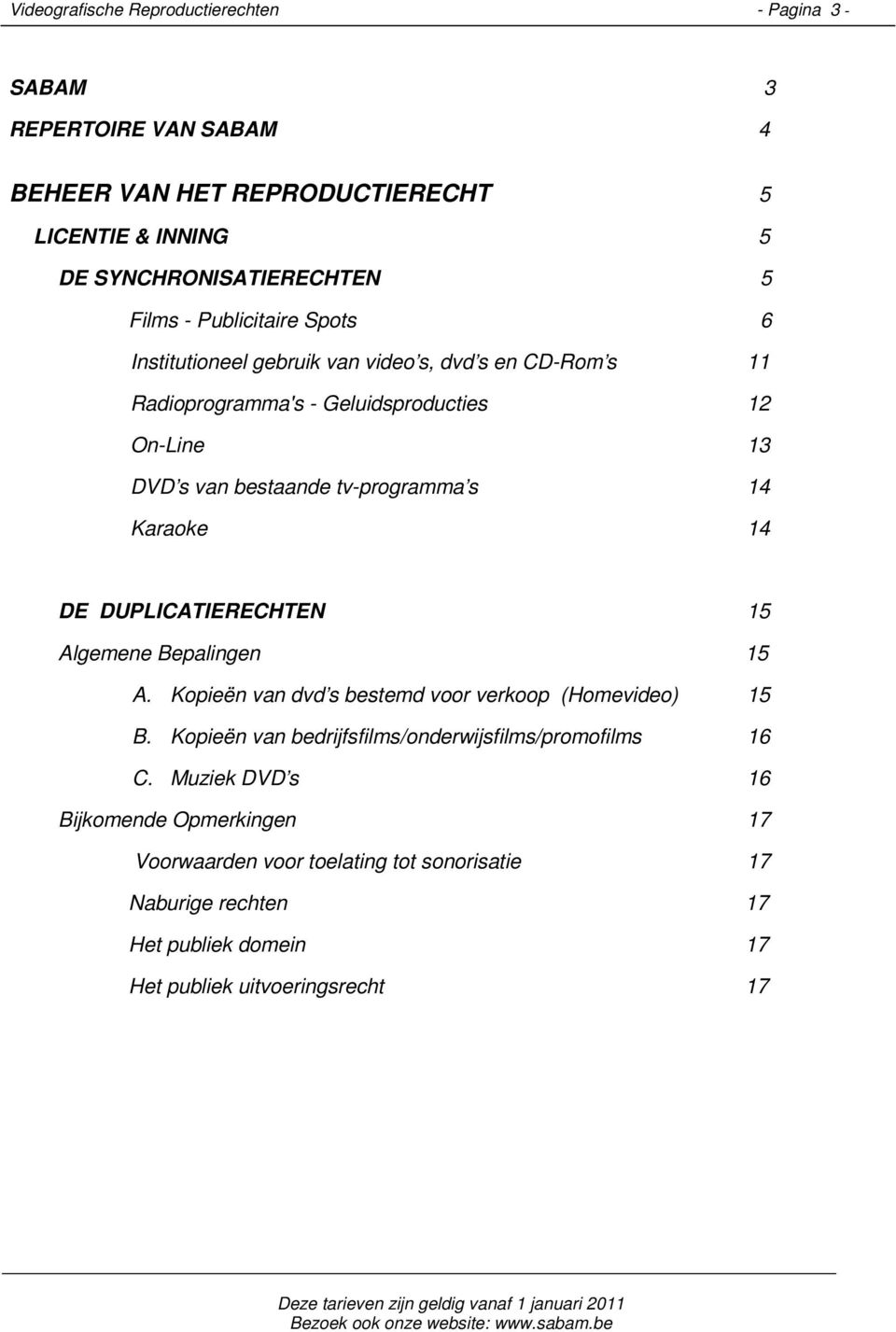 Karaoke 14 DE DUPLICATIERECHTEN 15 Algemene Bepalingen 15 A. Kopieën van dvd s bestemd voor verkoop (Homevideo) 15 B.