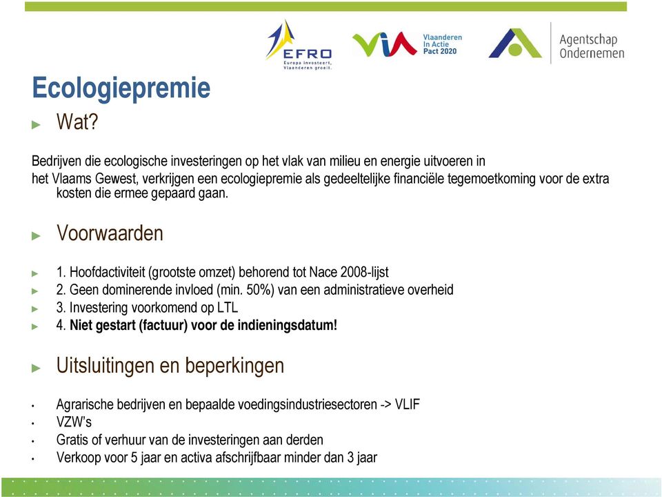 tegemoetkoming voor de extra kosten die ermee gepaard gaan. Voorwaarden 1. Hoofdactiviteit (grootste omzet) behorend tot Nace 2008-lijst 2. Geen dominerende invloed (min.