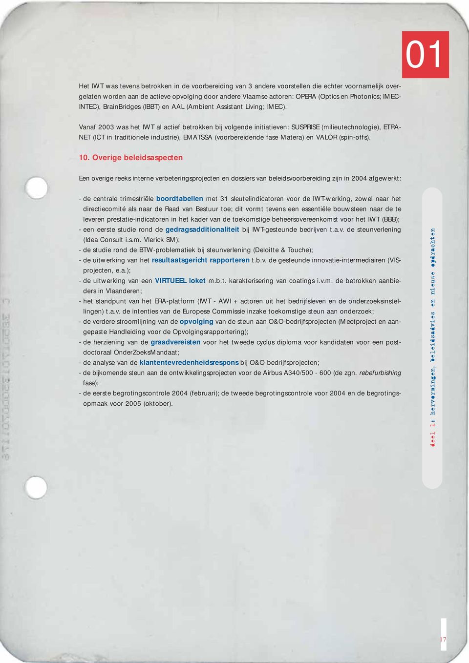 Vanaf 2003 was het IWT al actief betrokken bij volgende initiatieven: SUSPRISE (milieutechnologie), ETRA- NET (ICT in traditionele industrie), EMATSSA (voorbereidende fase Matera) en VALOR